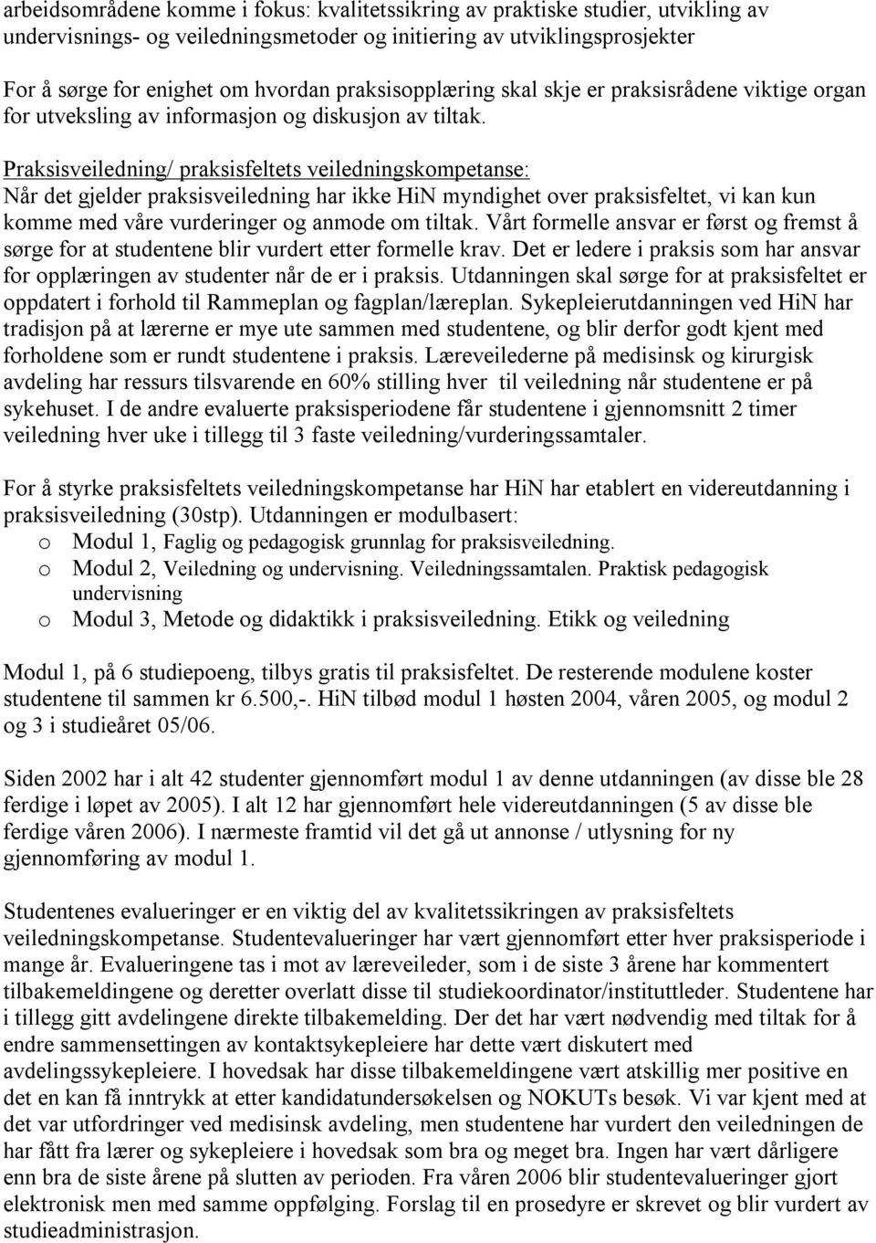 Praksisveiledning/ praksisfeltets veiledningskompetanse: Når det gjelder praksisveiledning har ikke HiN myndighet over praksisfeltet, vi kan kun komme med våre vurderinger og anmode om tiltak.