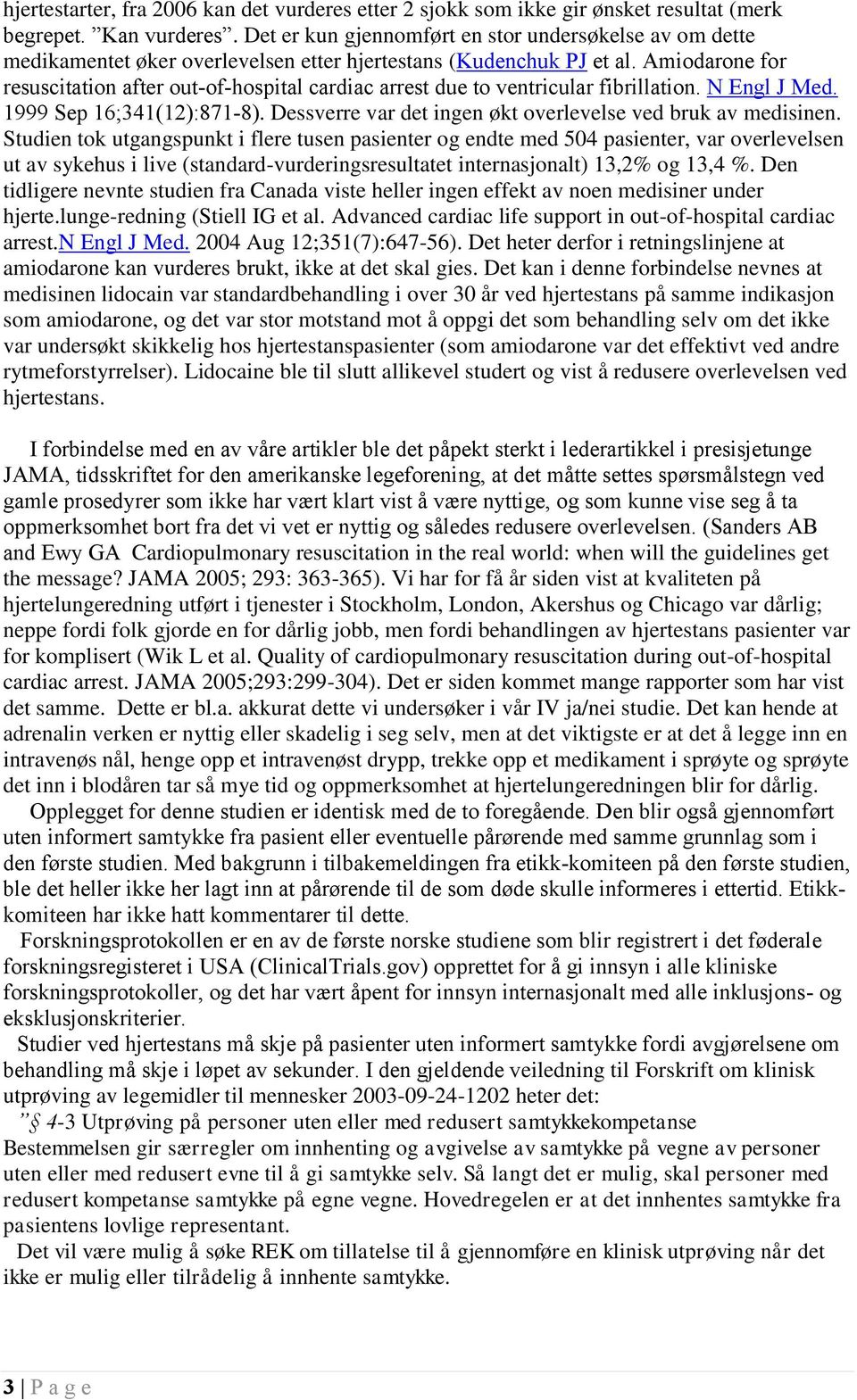 Amiodarone for resuscitation after out-of-hospital cardiac arrest due to ventricular fibrillation. N Engl J Med. 1999 Sep 16;341(12):871-8).