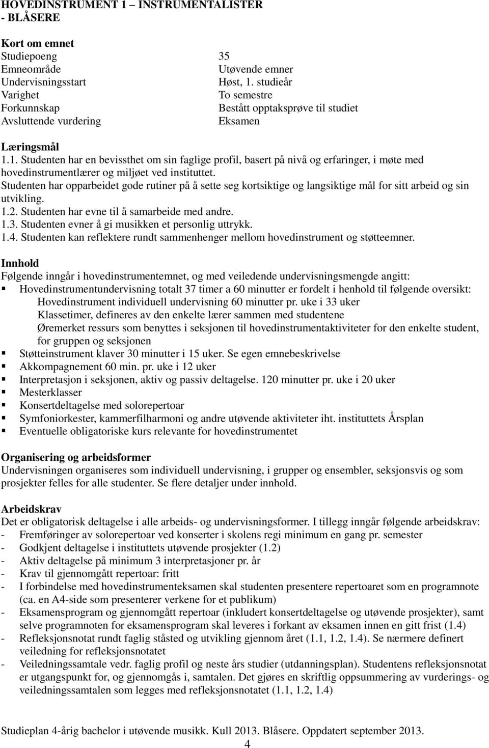 Studenten evner å gi musikken et personlig uttrykk. 1.4. Studenten kan reflektere rundt sammenhenger mellom hovedinstrument og støtteemner.