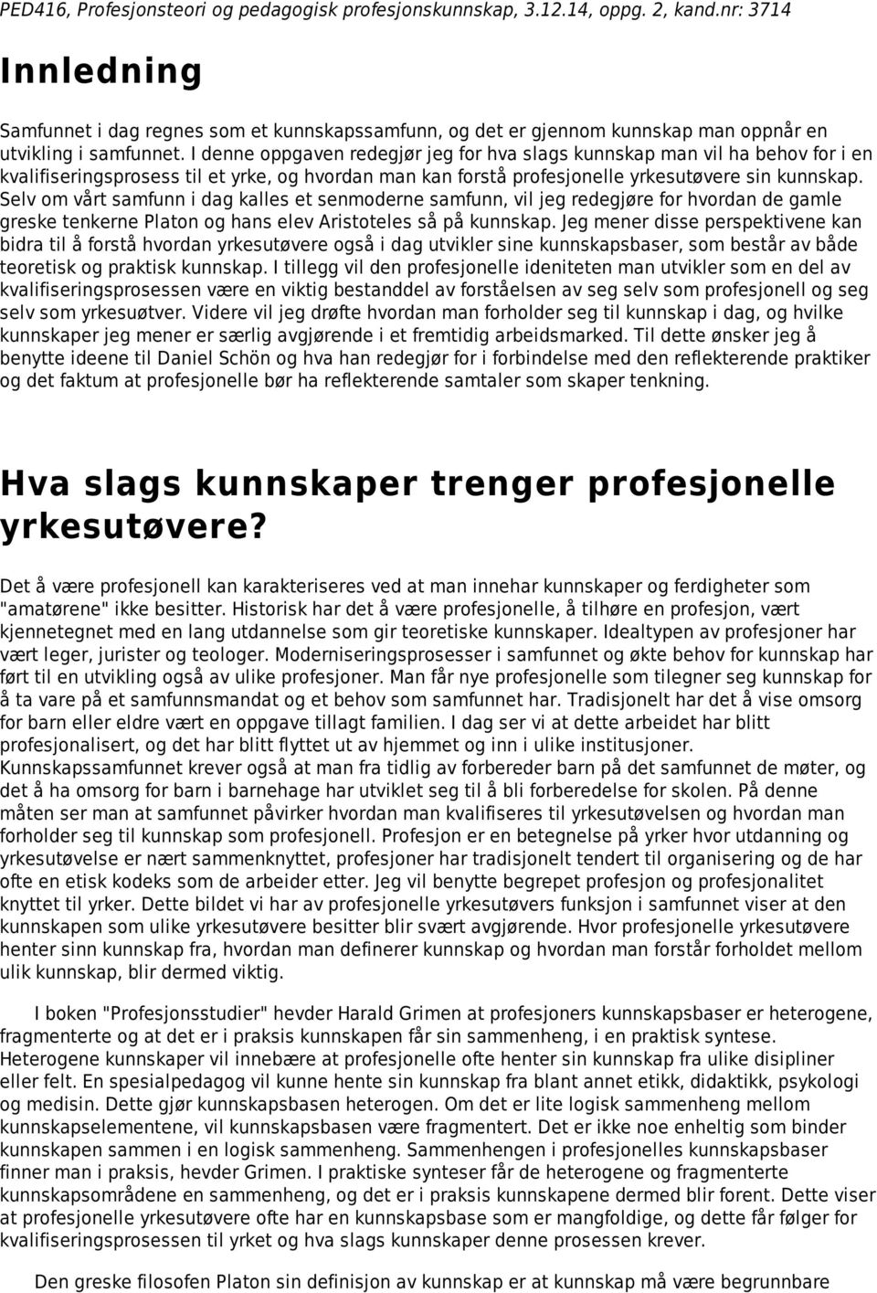 I denne oppgaven redegjør jeg for hva slags kunnskap man vil ha behov for i en kvalifiseringsprosess til et yrke, og hvordan man kan forstå profesjonelle yrkesutøvere sin kunnskap.