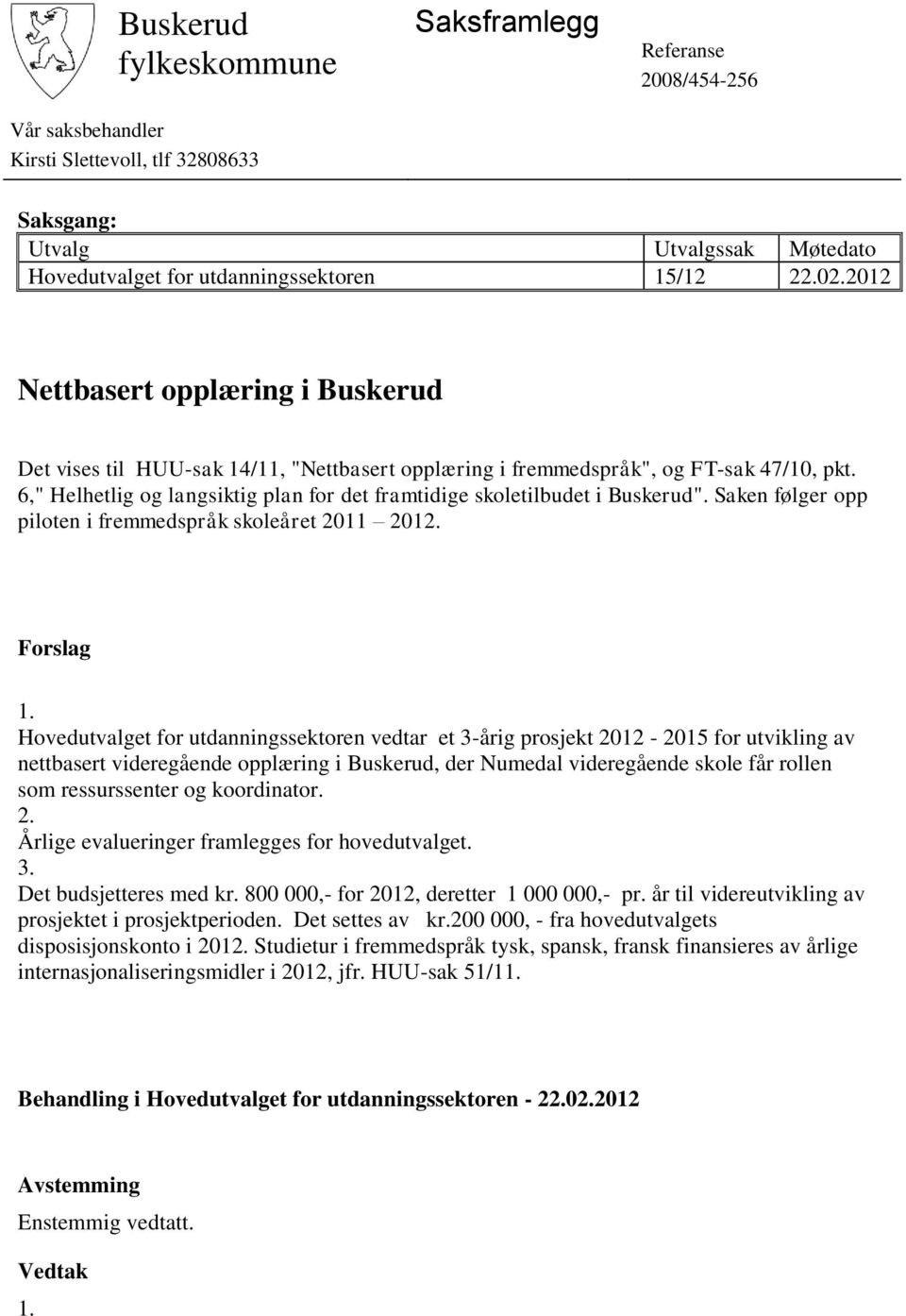 6," Helhetlig og langsiktig plan for det framtidige skoletilbudet i Buskerud". Saken følger opp piloten i fremmedspråk skoleåret 2011 2012. Forslag 1.