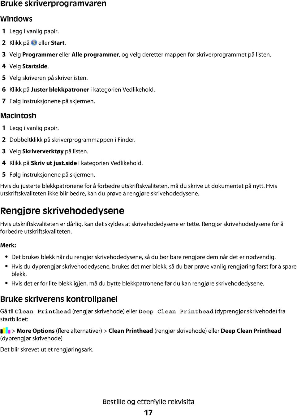 2 Dobbeltklikk på skriverprogrammappen i Finder. 3 Velg Skriververktøy på listen. 4 Klikk på Skriv ut just.side i kategorien Vedlikehold. 5 Følg instruksjonene på skjermen.