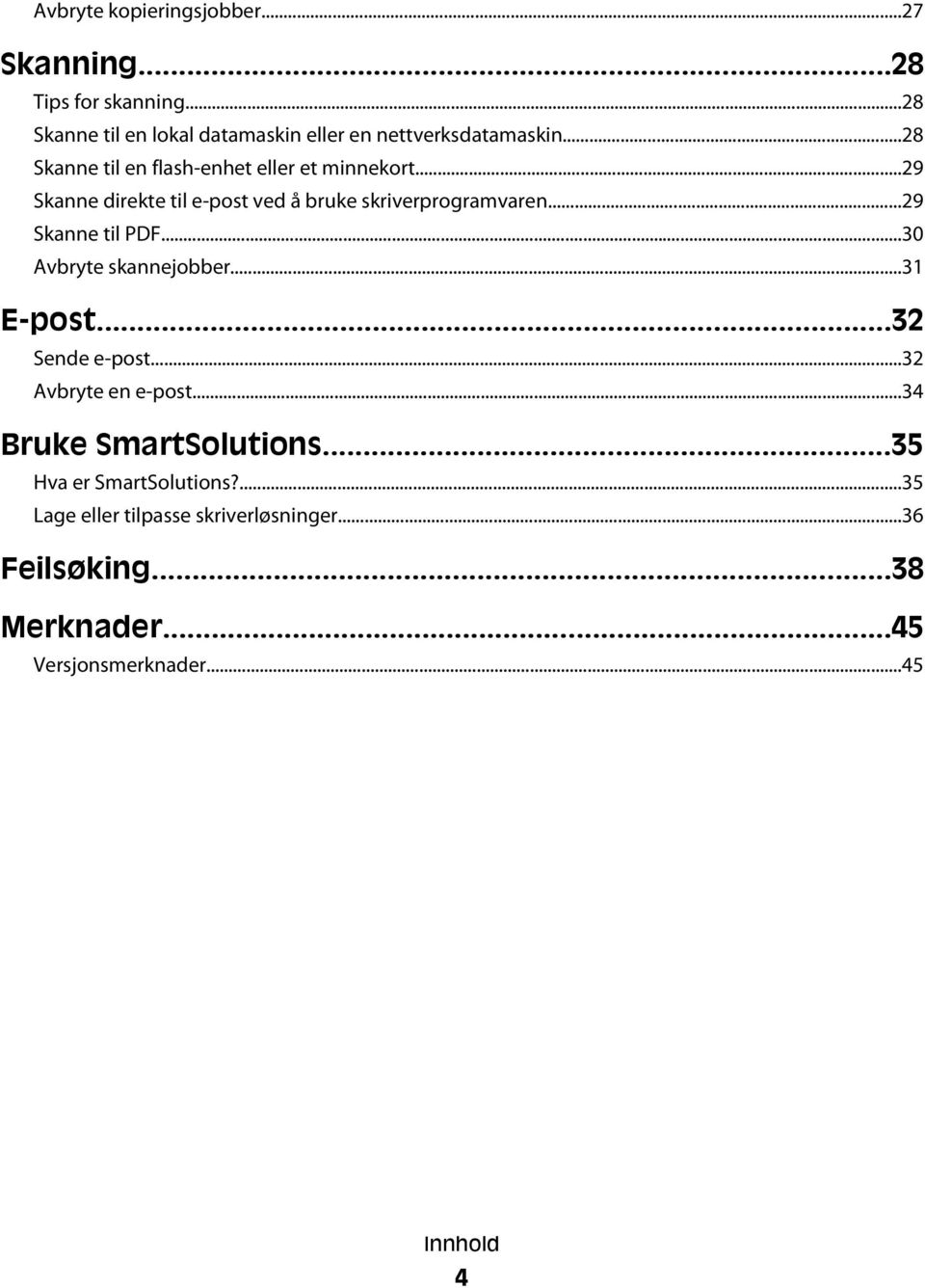 ..29 Skanne til PDF...30 Avbryte skannejobber...31 E-post...32 Sende e-post...32 Avbryte en e-post...34 Bruke SmartSolutions.