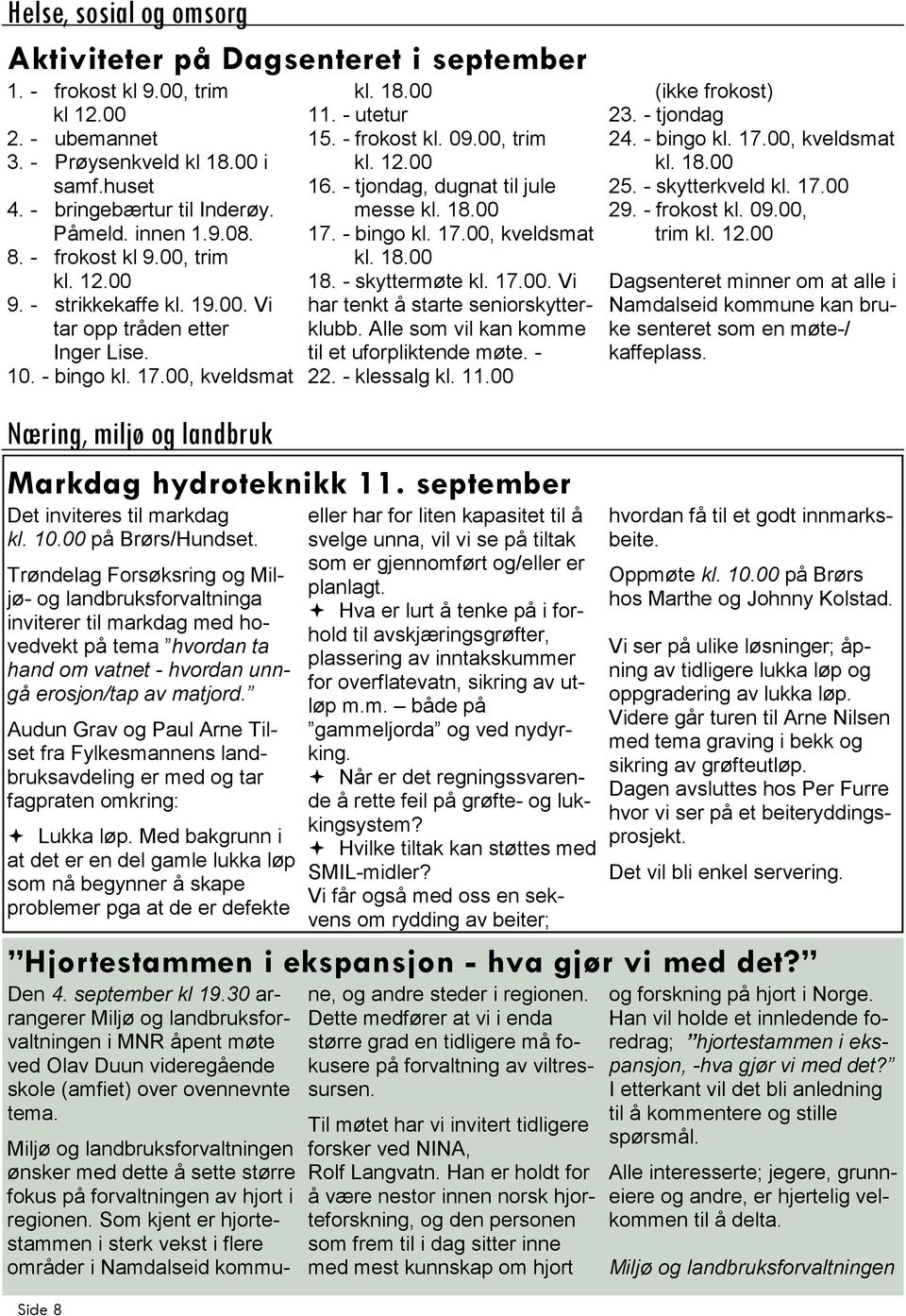 - tjondag, dugnat til jule messe 17. - bingo kl. 17.00, kveldsmat 18. - skyttermøte kl. 17.00. Vi har tenkt å starte seniorskytterklubb. Alle som vil kan komme til et uforpliktende møte. - 22.