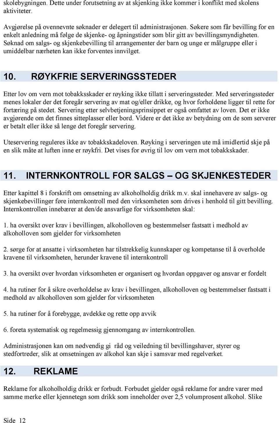 Søknad om salgs- og skjenkebevilling til arrangementer der barn og unge er målgruppe eller i umiddelbar nærheten kan ikke forventes innvilget. 10.