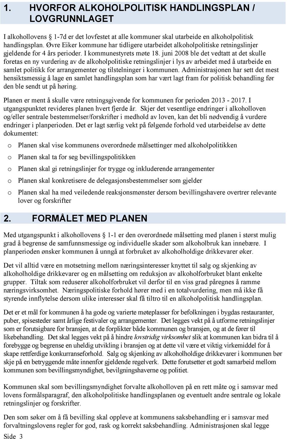 juni 2008 ble det vedtatt at det skulle foretas en ny vurdering av de alkoholpolitiske retningslinjer i lys av arbeidet med å utarbeide en samlet politikk for arrangementer og tilstelninger i