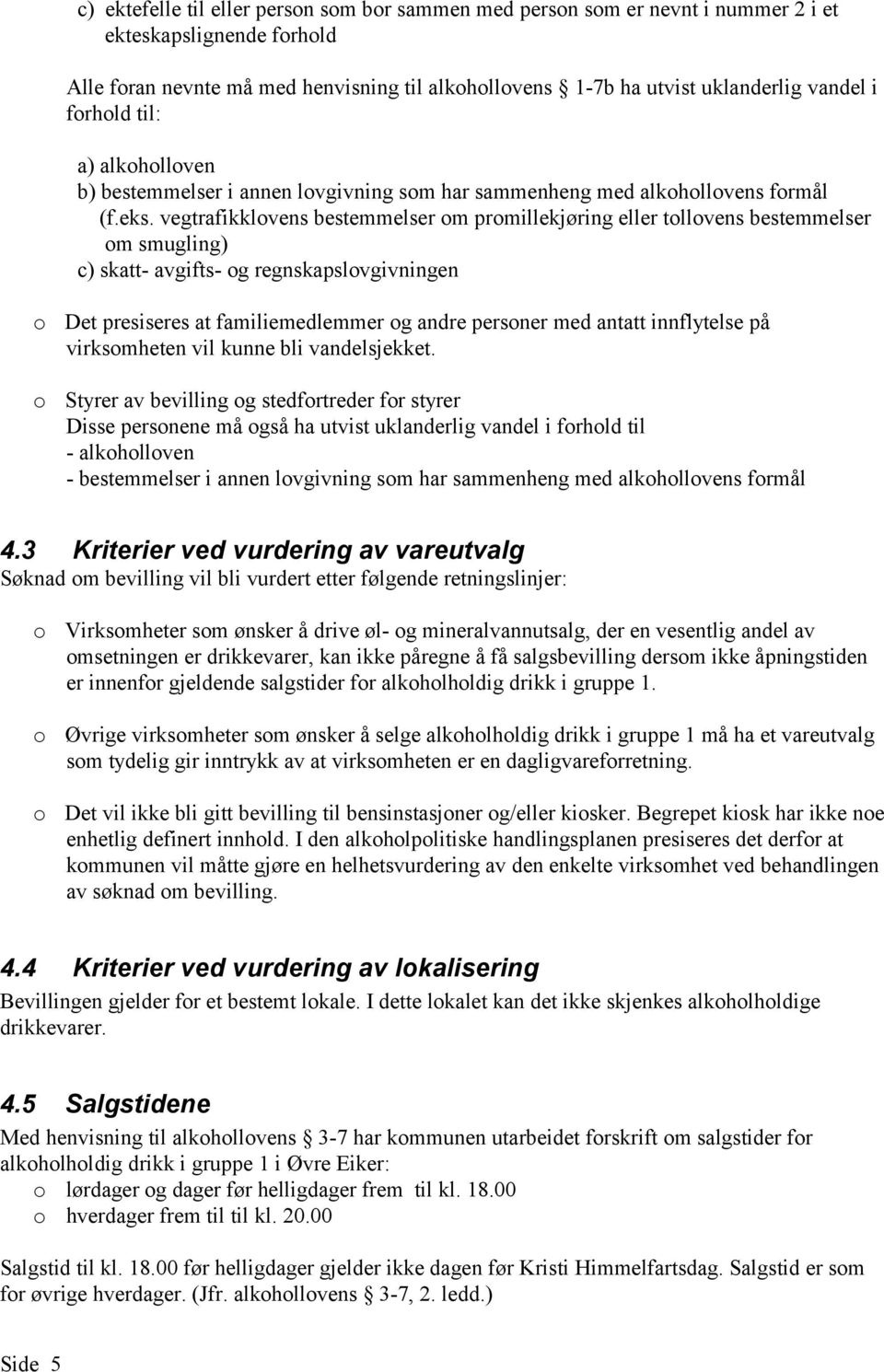 vegtrafikklovens bestemmelser om promillekjøring eller tollovens bestemmelser om smugling) c) skatt- avgifts- og regnskapslovgivningen o Det presiseres at familiemedlemmer og andre personer med