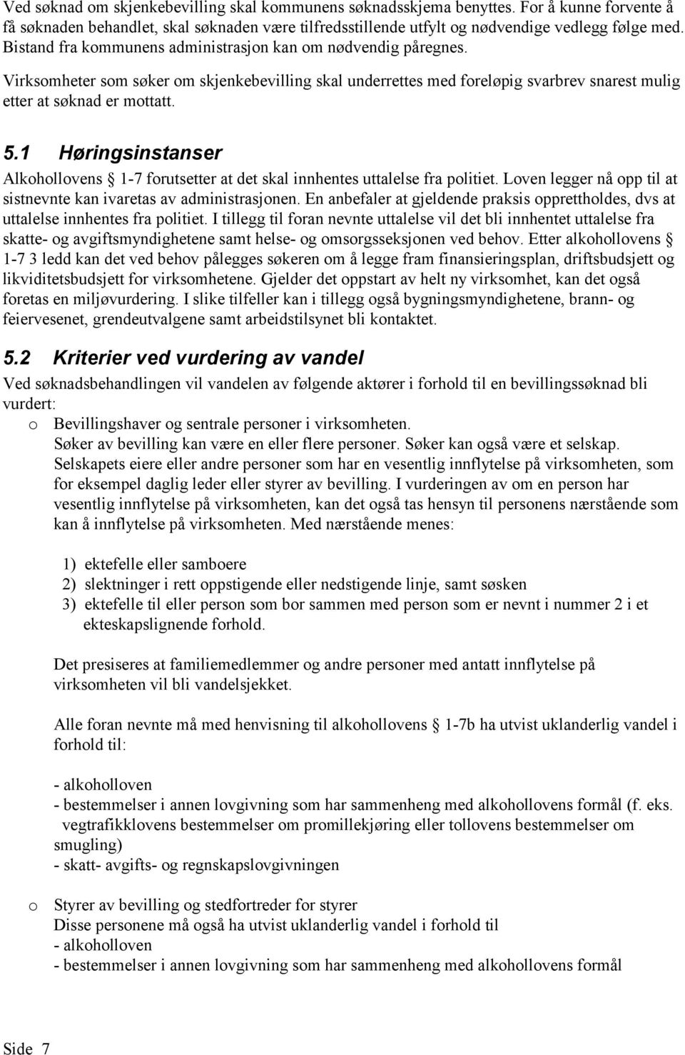 1 Høringsinstanser Alkohollovens 1-7 forutsetter at det skal innhentes uttalelse fra politiet. Loven legger nå opp til at sistnevnte kan ivaretas av administrasjonen.