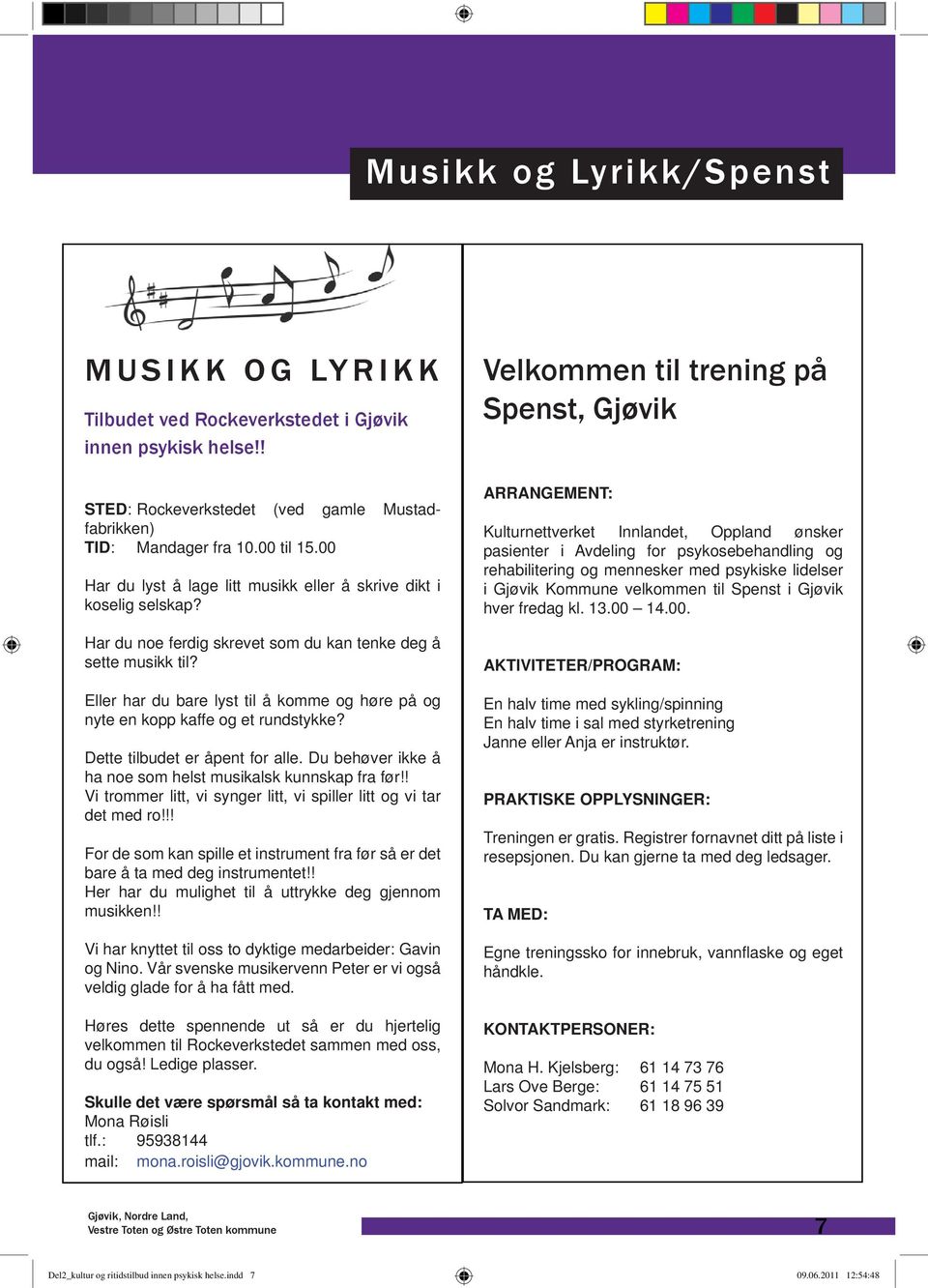 Eller har du bare lyst til å komme og høre på og nyte en kopp kaffe og et rundstykke? Dette tilbudet er åpent for alle. Du behøver ikke å ha noe som helst musikalsk kunnskap fra før!