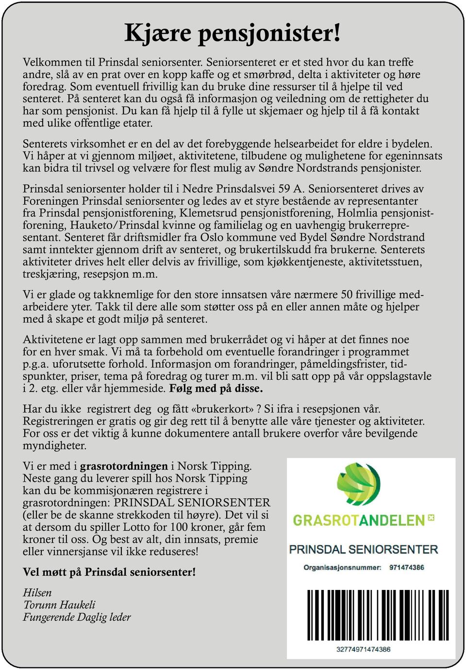 Du kan få hjelp til å fylle ut skjemaer og hjelp til å få kontakt med ulike offentlige etater. Senterets virksomhet er en del av det forebyggende helsearbeidet for eldre i by delen.