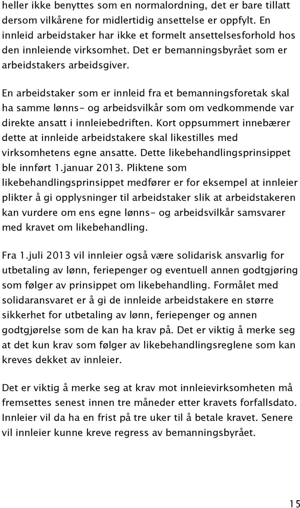 En arbeidstaker som er innleid fra et bemanningsforetak skal ha samme lønns- og arbeidsvilkår som om vedkommende var direkte ansatt i innleiebedriften.