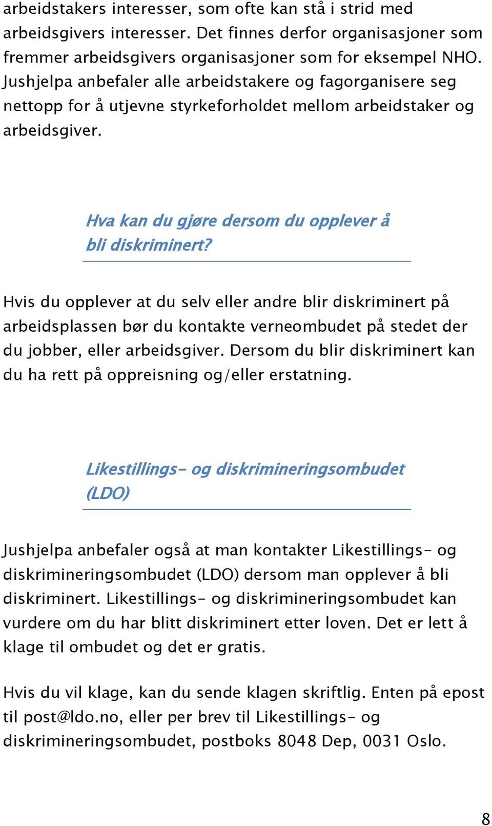 Hvis du opplever at du selv eller andre blir diskriminert på arbeidsplassen bør du kontakte verneombudet på stedet der du jobber, eller arbeidsgiver.