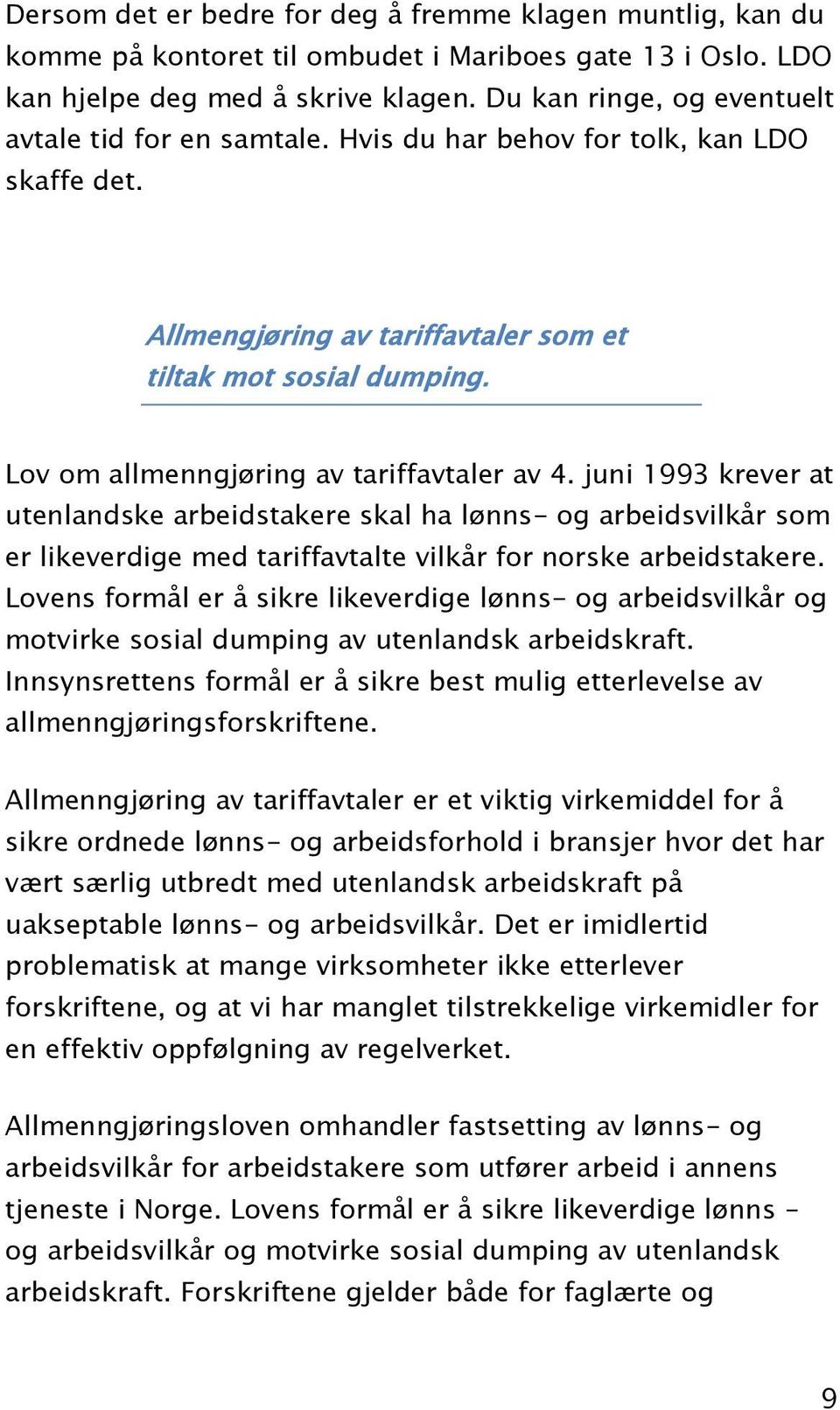 Lov om allmenngjøring av tariffavtaler av 4. juni 1993 krever at utenlandske arbeidstakere skal ha lønns- og arbeidsvilkår som er likeverdige med tariffavtalte vilkår for norske arbeidstakere.