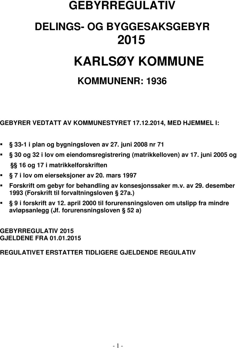 juni 2005 og 16 og 17 i matrikkelforskriften 7 i lov om eierseksjoner av 20. mars 1997 Forskrift om gebyr for behandling av konsesjonssaker m.v. av 29.