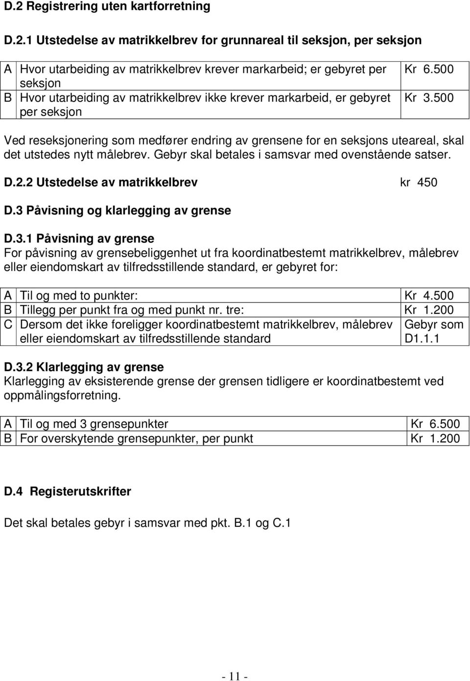 500 Ved reseksjonering som medfører endring av grensene for en seksjons uteareal, skal det utstedes nytt målebrev. Gebyr skal betales i samsvar med ovenstående satser. D.2.