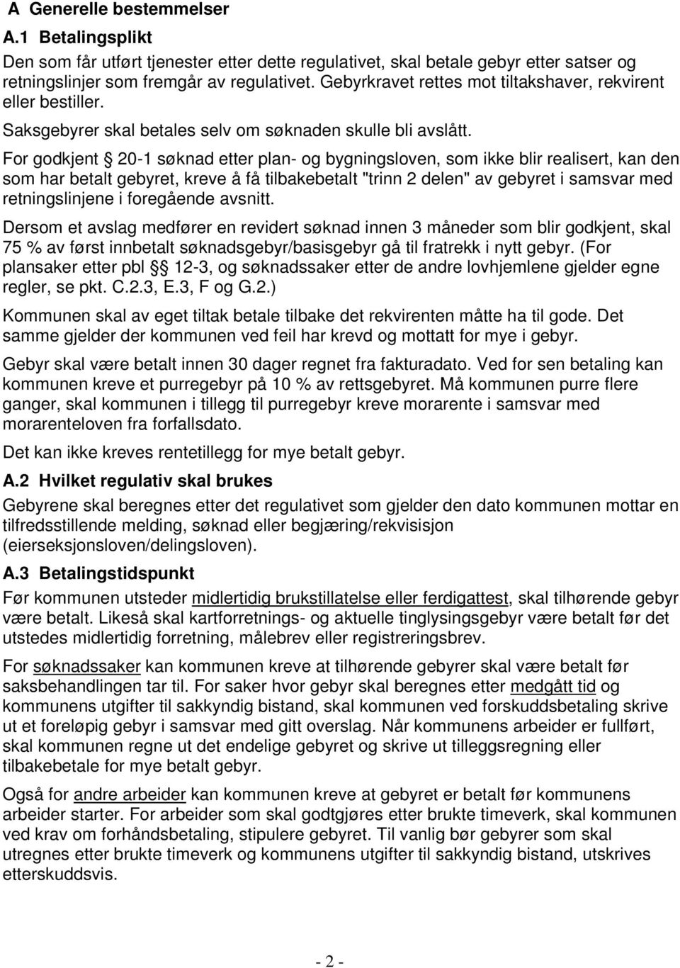 For godkjent 20-1 søknad etter plan- og bygningsloven, som ikke blir realisert, kan den som har betalt gebyret, kreve å få tilbakebetalt "trinn 2 delen" av gebyret i samsvar med retningslinjene i