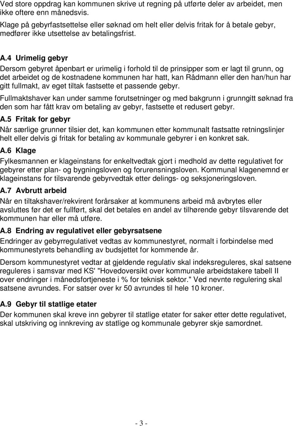 4 Urimelig gebyr Dersom gebyret åpenbart er urimelig i forhold til de prinsipper som er lagt til grunn, og det arbeidet og de kostnadene kommunen har hatt, kan Rådmann eller den han/hun har gitt