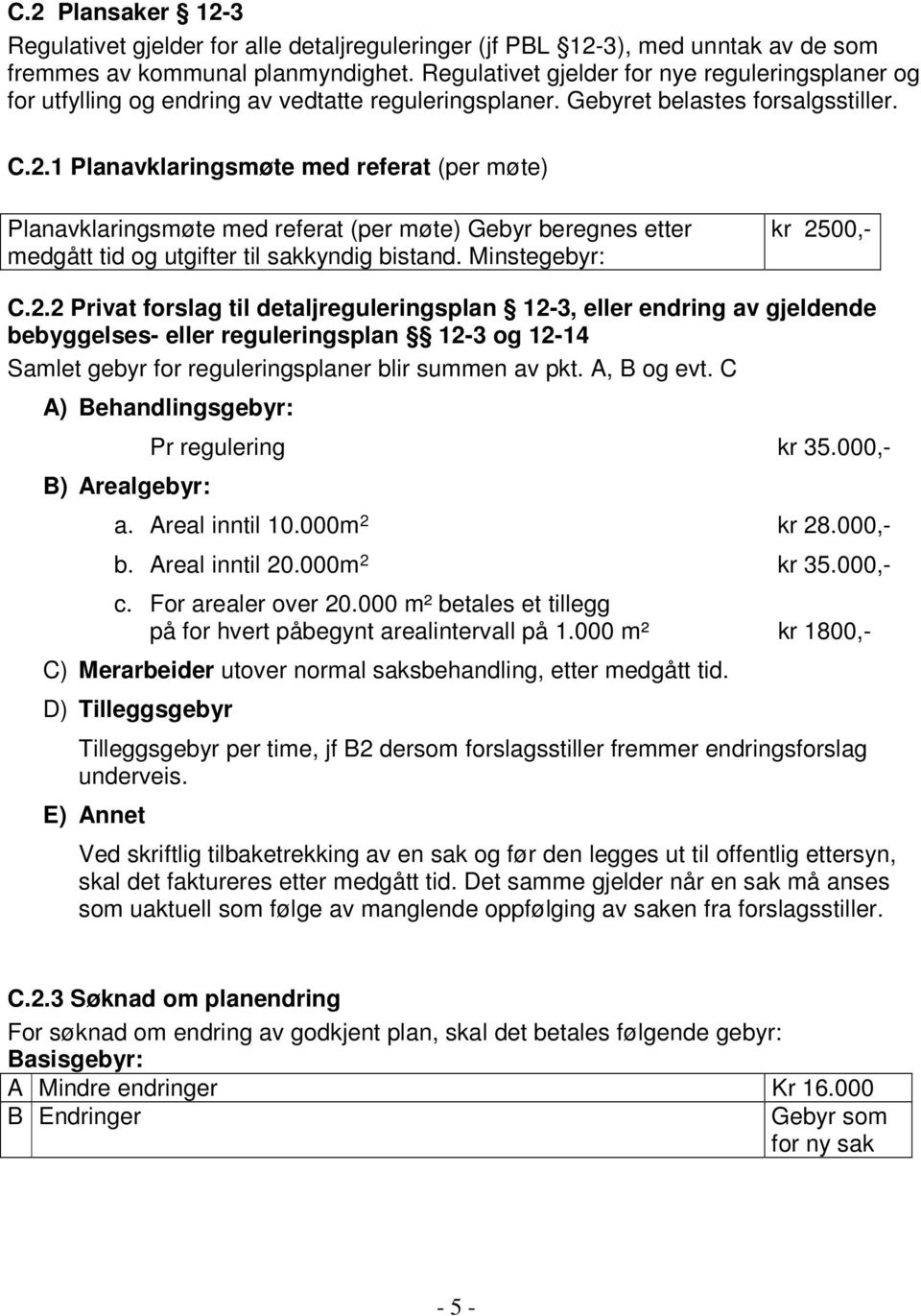 1 Planavklaringsmøte med referat (per møte) Planavklaringsmøte med referat (per møte) Gebyr beregnes etter medgått tid og utgifter til sakkyndig bistand. Minstegebyr: kr 25