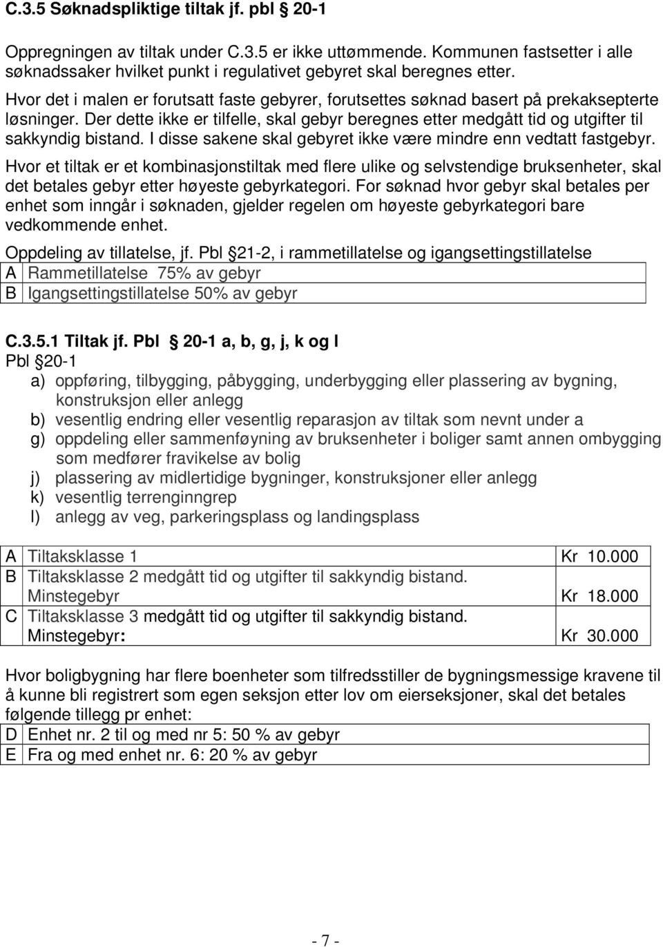 I disse sakene skal gebyret ikke være mindre enn vedtatt fastgebyr.