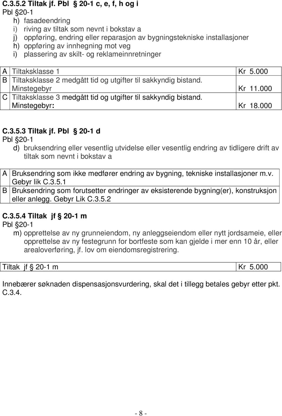 veg i) plassering av skilt- og reklameinnretninger A Tiltaksklasse 1 Kr 5.000 B Tiltaksklasse 2 medgått tid og utgifter til sakkyndig bistand. Minstegebyr Kr 11.