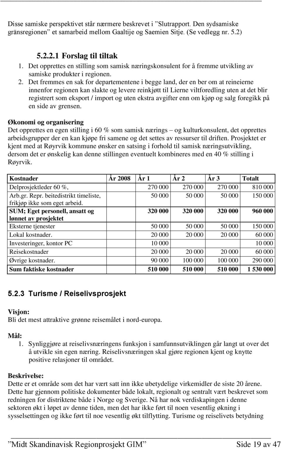 Det fremmes en sak for departementene i begge land, der en ber om at reineierne innenfor regionen kan slakte og levere reinkjøtt til Lierne viltforedling uten at det blir registrert som eksport /