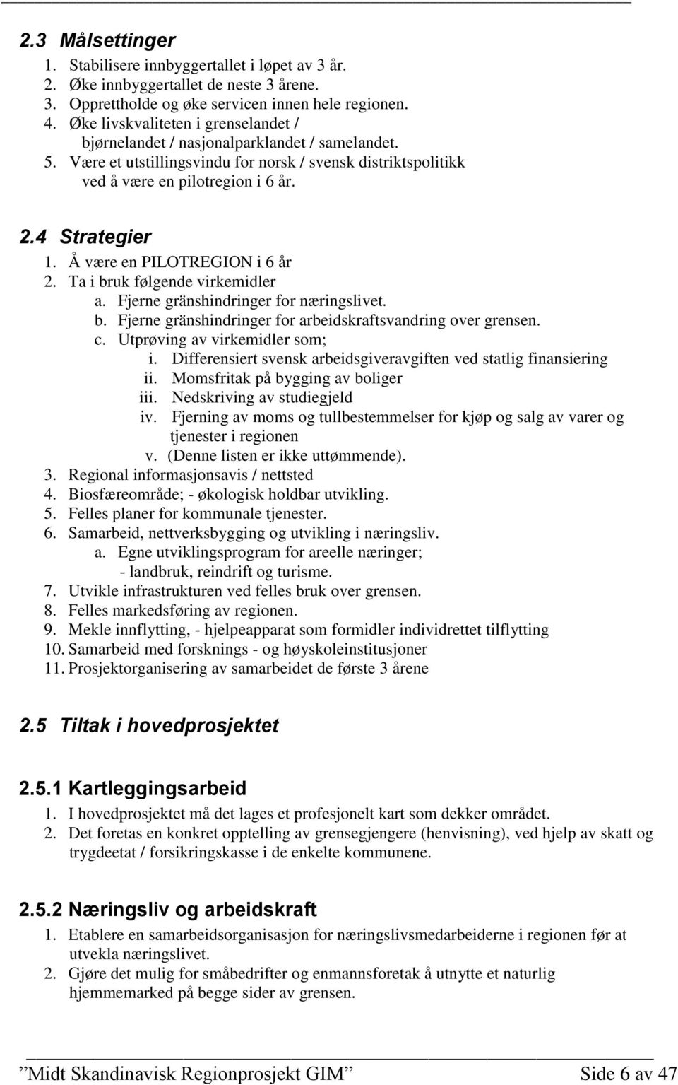 Å være en PILOTREGION i 6 år 2. Ta i bruk følgende virkemidler a. Fjerne gränshindringer for næringslivet. b. Fjerne gränshindringer for arbeidskraftsvandring over grensen. c.