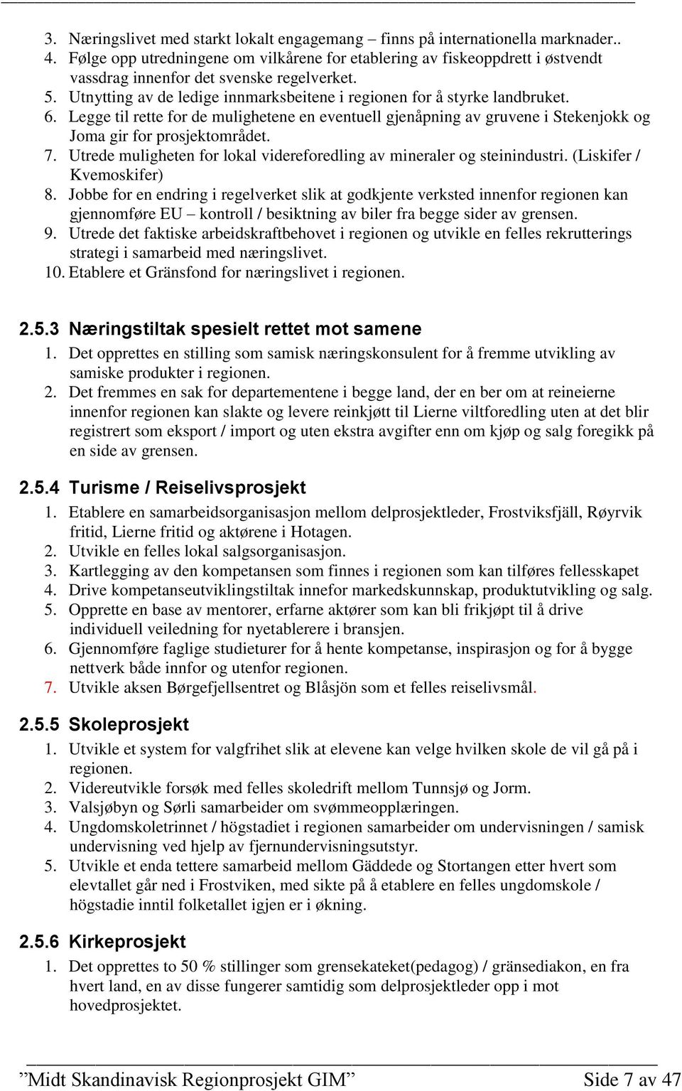 6. Legge til rette for de mulighetene en eventuell gjenåpning av gruvene i Stekenjokk og Joma gir for prosjektområdet. 7. Utrede muligheten for lokal videreforedling av mineraler og steinindustri.