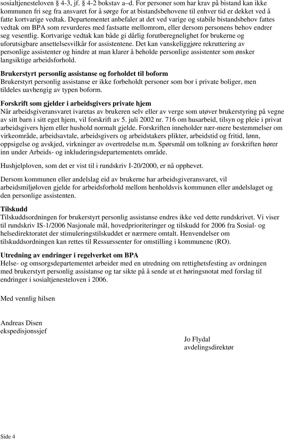 Departementet anbefaler at det ved varige og stabile bistandsbehov fattes vedtak om BPA som revurderes med fastsatte mellomrom, eller dersom personens behov endrer seg vesentlig.