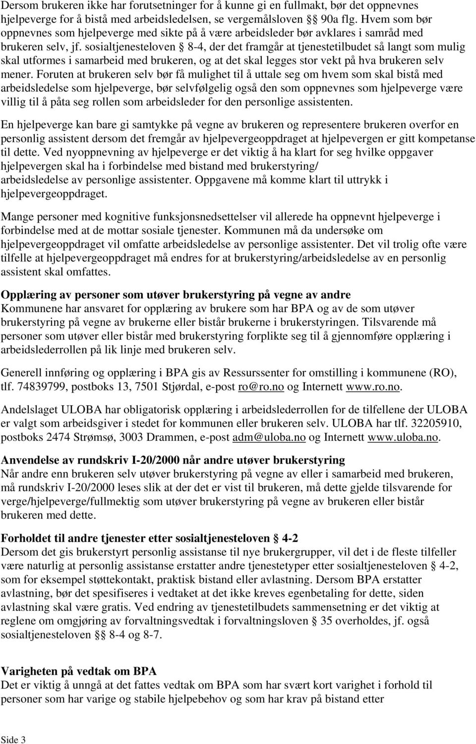 sosialtjenesteloven 8-4, der det framgår at tjenestetilbudet så langt som mulig skal utformes i samarbeid med brukeren, og at det skal legges stor vekt på hva brukeren selv mener.