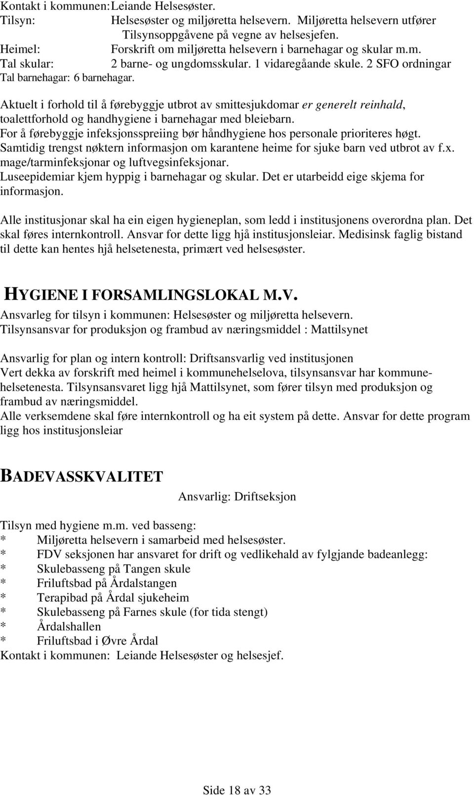 Aktuelt i forhold til å førebyggje utbrot av smittesjukdomar er generelt reinhald, toalettforhold og handhygiene i barnehagar med bleiebarn.