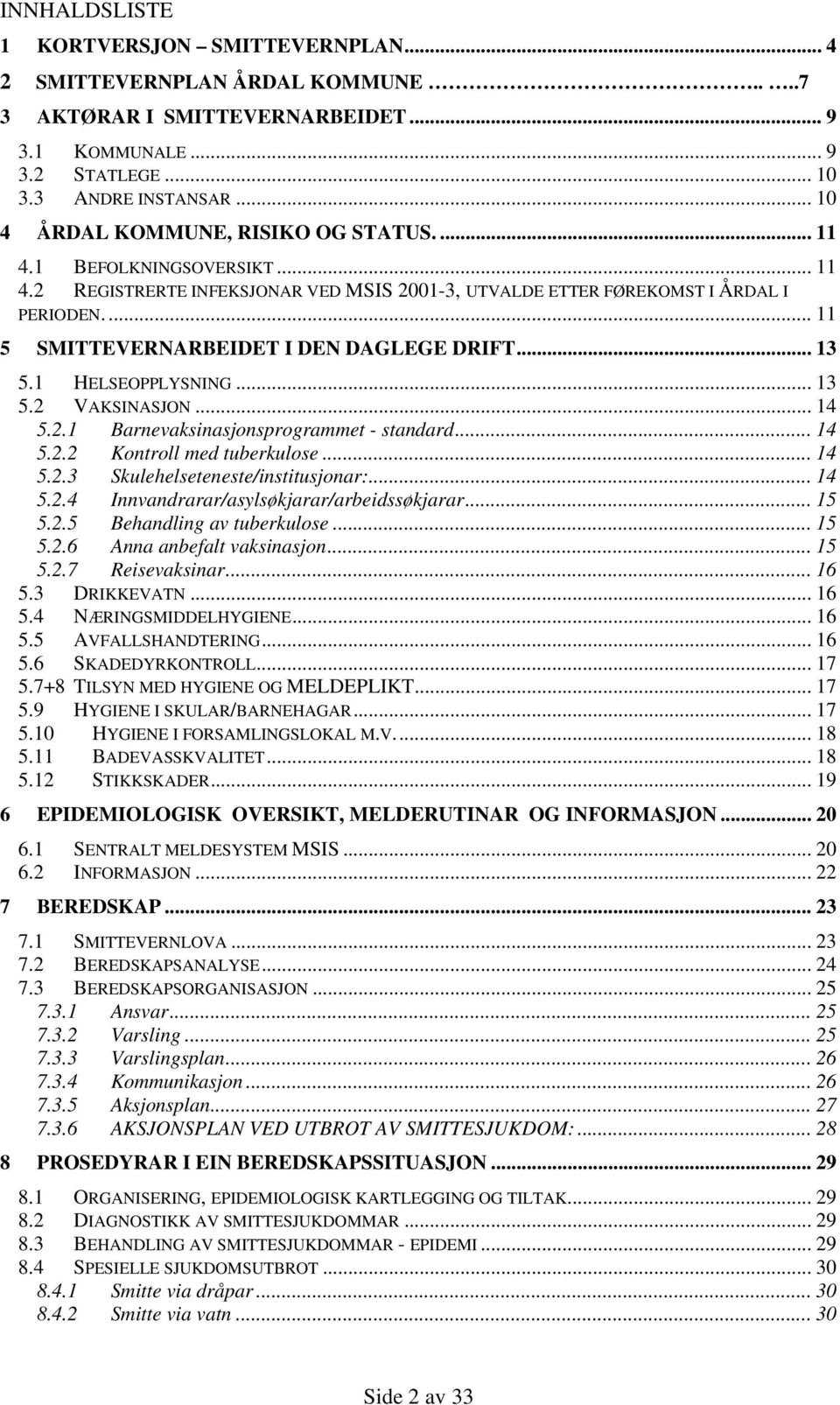 ... 11 5 SMITTEVERNARBEIDET I DEN DAGLEGE DRIFT... 13 5.1 HELSEOPPLYSNING... 13 5.2 VAKSINASJON... 14 5.2.1 Barnevaksinasjonsprogrammet - standard... 14 5.2.2 Kontroll med tuberkulose... 14 5.2.3 Skulehelseteneste/institusjonar:.