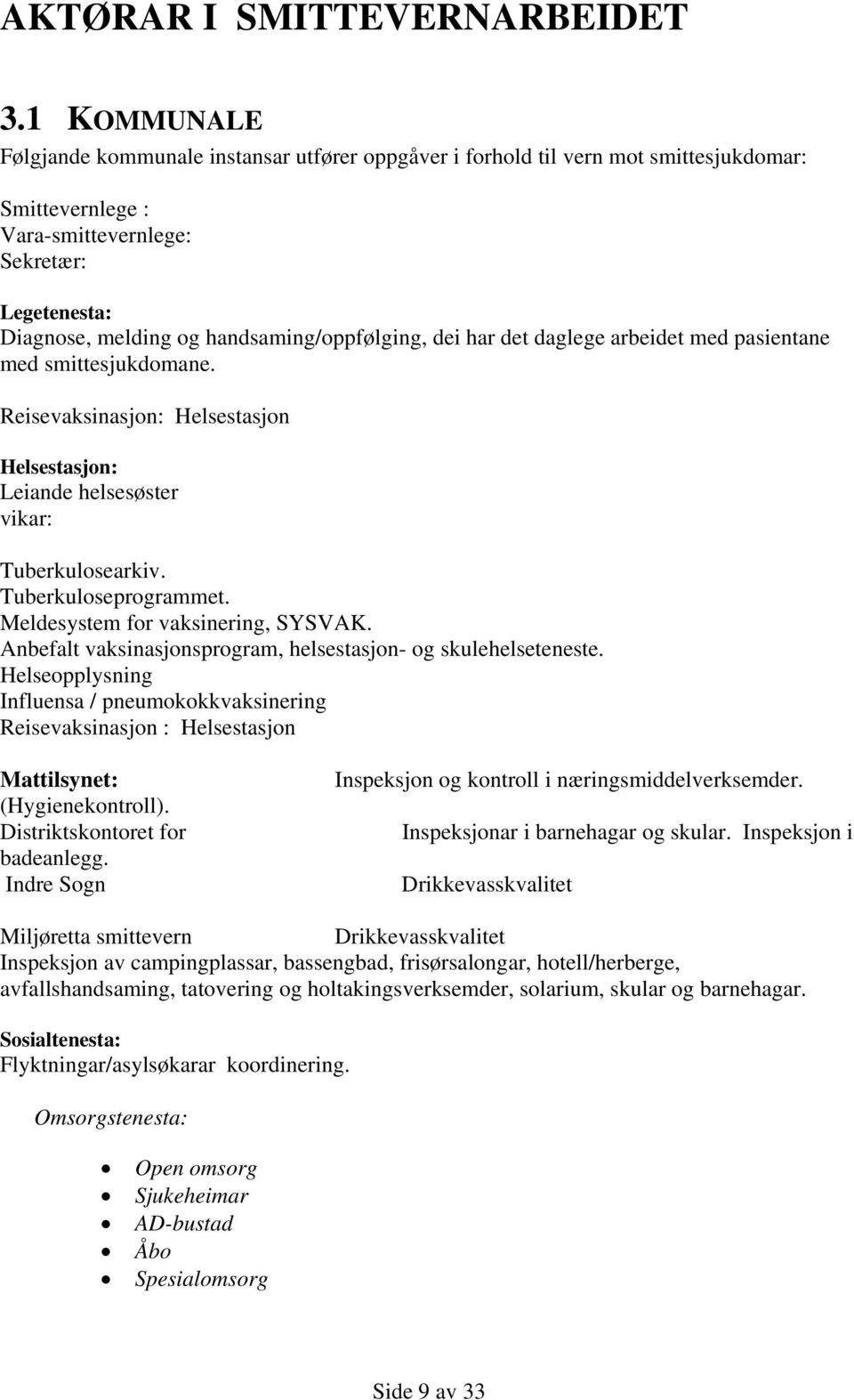 handsaming/oppfølging, dei har det daglege arbeidet med pasientane med smittesjukdomane. Reisevaksinasjon: Helsestasjon Helsestasjon: Leiande helsesøster vikar: Tuberkulosearkiv.