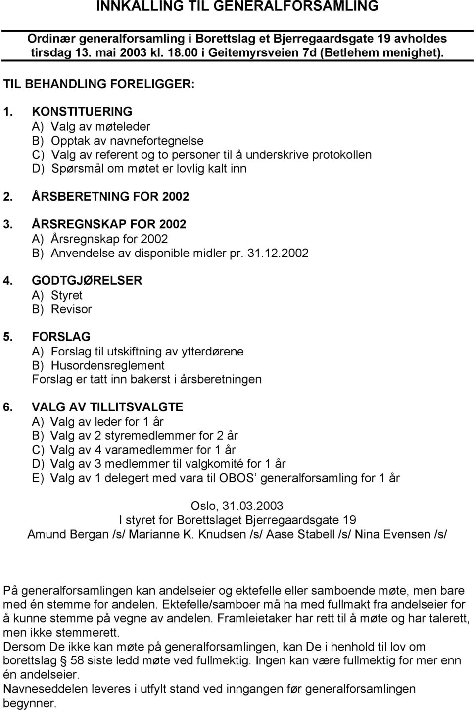 KONSTITUERING A) Valg av møteleder B) Opptak av navnefortegnelse C) Valg av referent og to personer til å underskrive protokollen D) Spørsmål om møtet er lovlig kalt inn 2. ÅRSBERETNING FOR 2002 3.