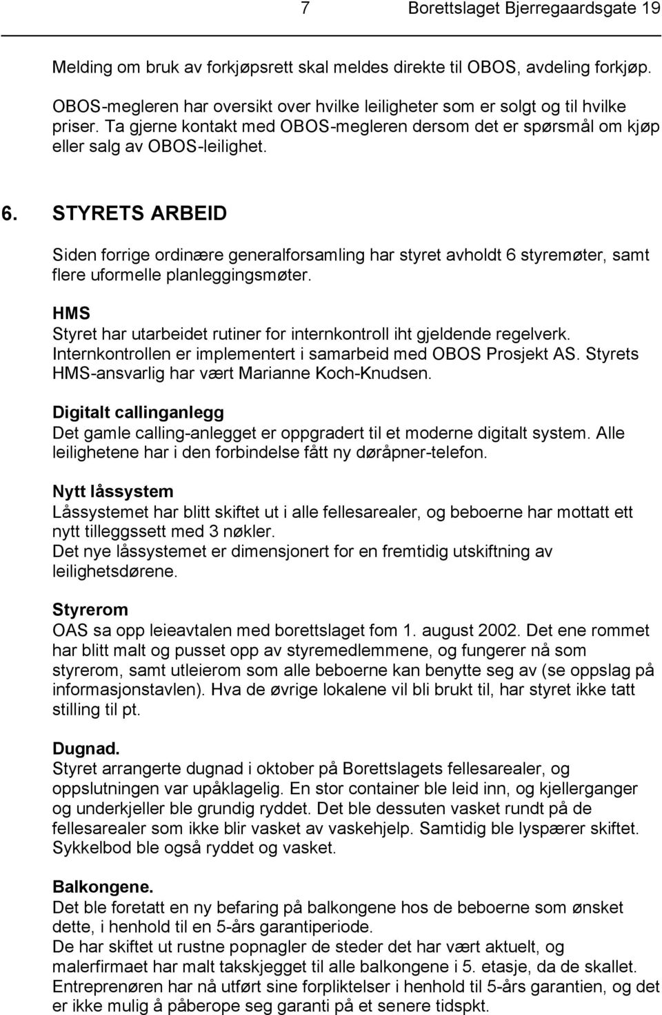 STYRETS ARBEID Siden forrige ordinære generalforsamling har styret avholdt 6 styremøter, samt flere uformelle planleggingsmøter.