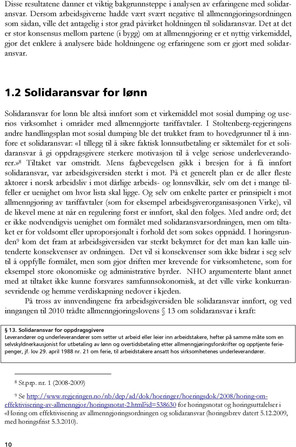 Det at det er stor konsensus mellom partene (i bygg) om at allmenngjøring er et nyttig virkemiddel, gjør det enklere å analysere både holdningene og erfaringene som er gjort med solidaransvar. 1.