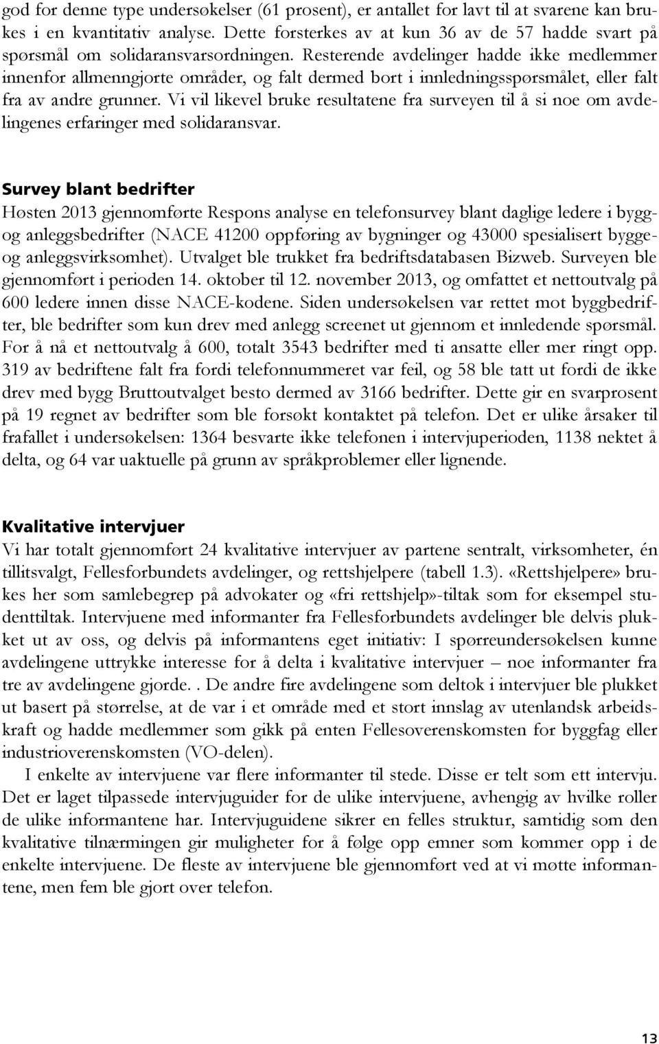 Resterende avdelinger hadde ikke medlemmer innenfor allmenngjorte områder, og falt dermed bort i innledningsspørsmålet, eller falt fra av andre grunner.