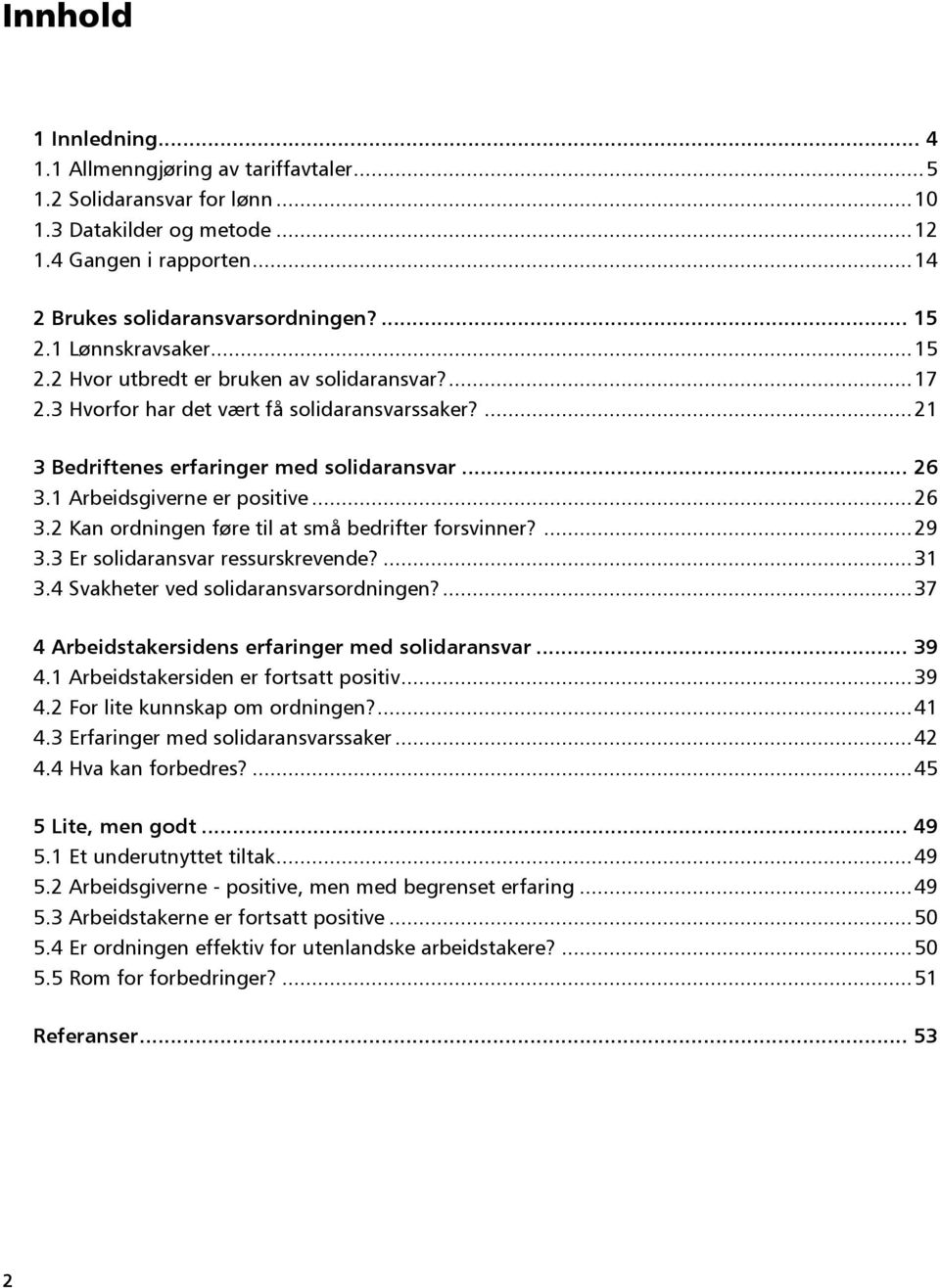 1 Arbeidsgiverne er positive... 26 3.2 Kan ordningen føre til at små bedrifter forsvinner?... 29 3.3 Er solidaransvar ressurskrevende?... 31 3.4 Svakheter ved solidaransvarsordningen?