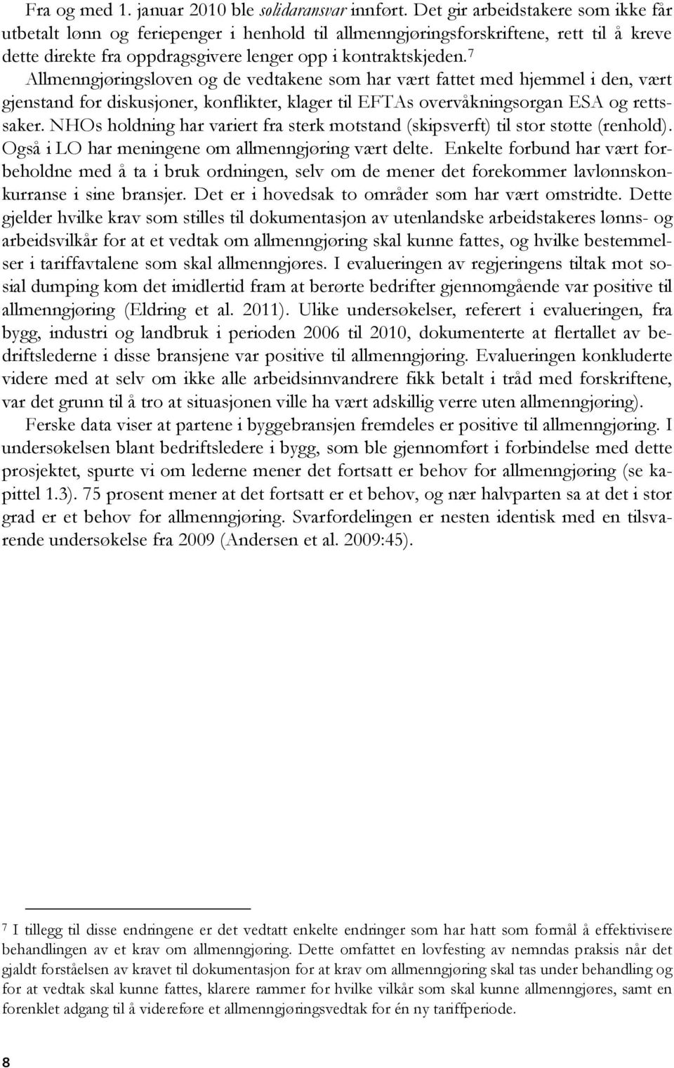 7 Allmenngjøringsloven og de vedtakene som har vært fattet med hjemmel i den, vært gjenstand for diskusjoner, konflikter, klager til EFTAs overvåkningsorgan ESA og rettssaker.