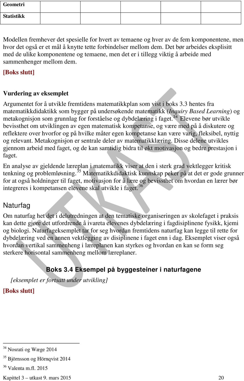 [Boks slutt] Vurdering av eksemplet Argumentet for å utvikle fremtidens matematikkplan som vist i boks 3.