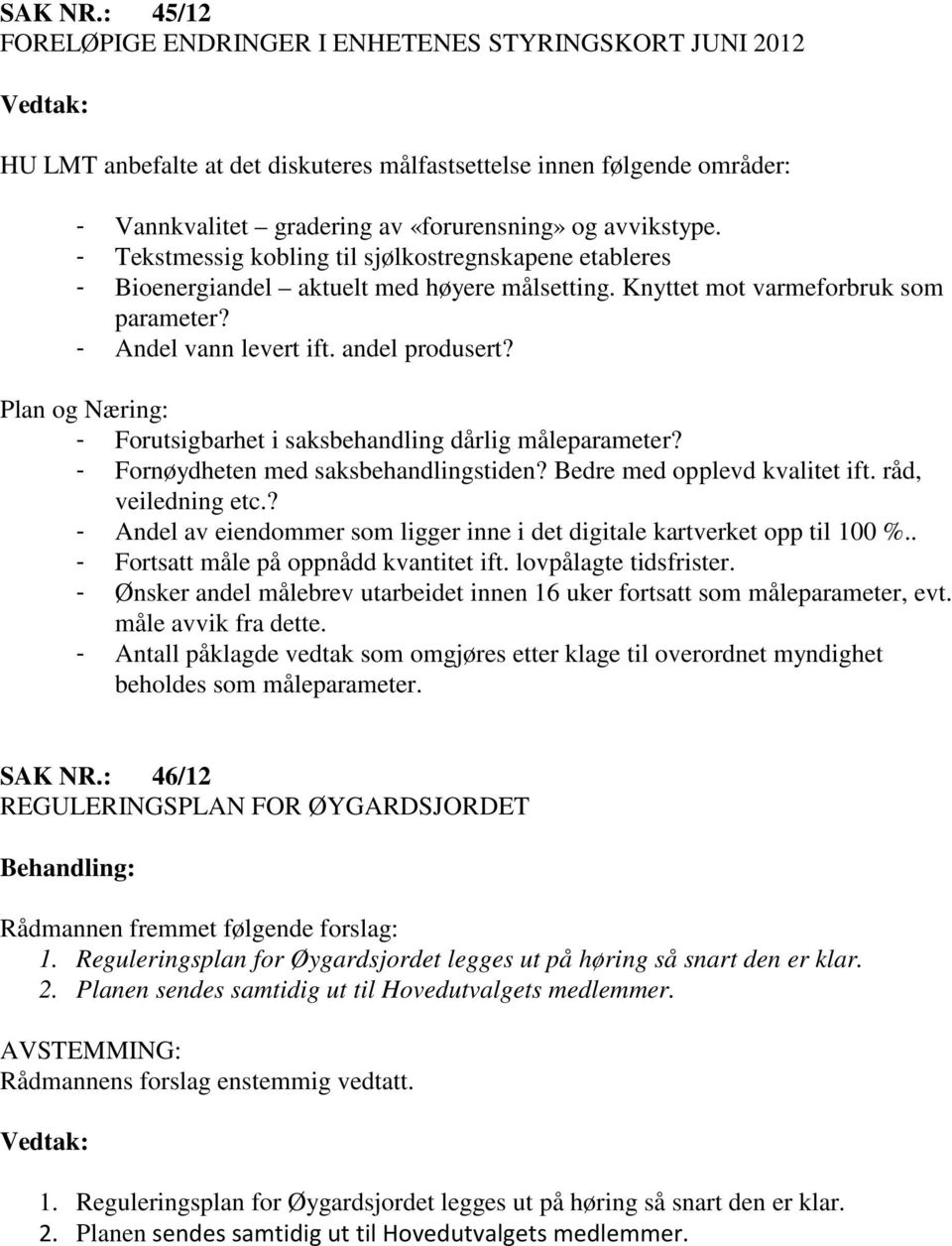 avvikstype. - Tekstmessig kobling til sjølkostregnskapene etableres - Bioenergiandel aktuelt med høyere målsetting. Knyttet mot varmeforbruk som parameter? - Andel vann levert ift. andel produsert?