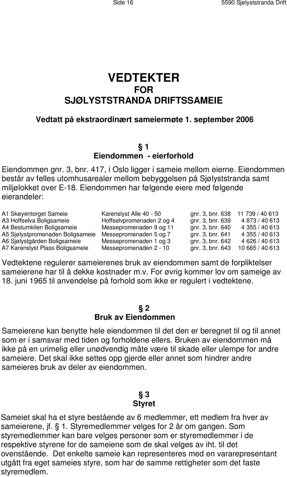 Eiendommen har følgende eiere med følgende eierandeler: A1 Skøyentorget Sameie Karenslyst Alle 40-50 gnr. 3, bnr. 638 11 739 / 40 613 A3 Hoffselva Boligsameie Hoffselvpromenaden 2 og 4 gnr. 3, bnr. 639 4 873 / 40 613 A4 Bestumkilen Boligsameie Messepromenaden 9 og 11 gnr.