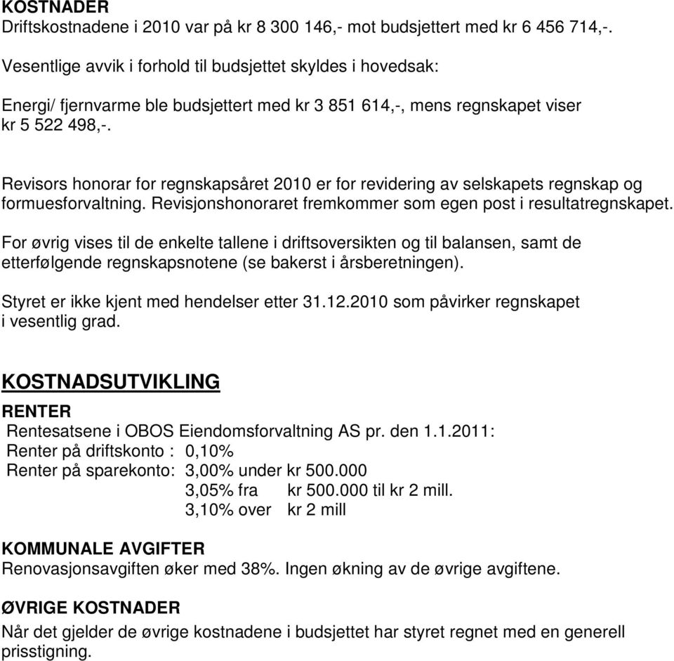 Revisors honorar for regnskapsåret 2010 er for revidering av selskapets regnskap og formuesforvaltning. Revisjonshonoraret fremkommer som egen post i resultatregnskapet.