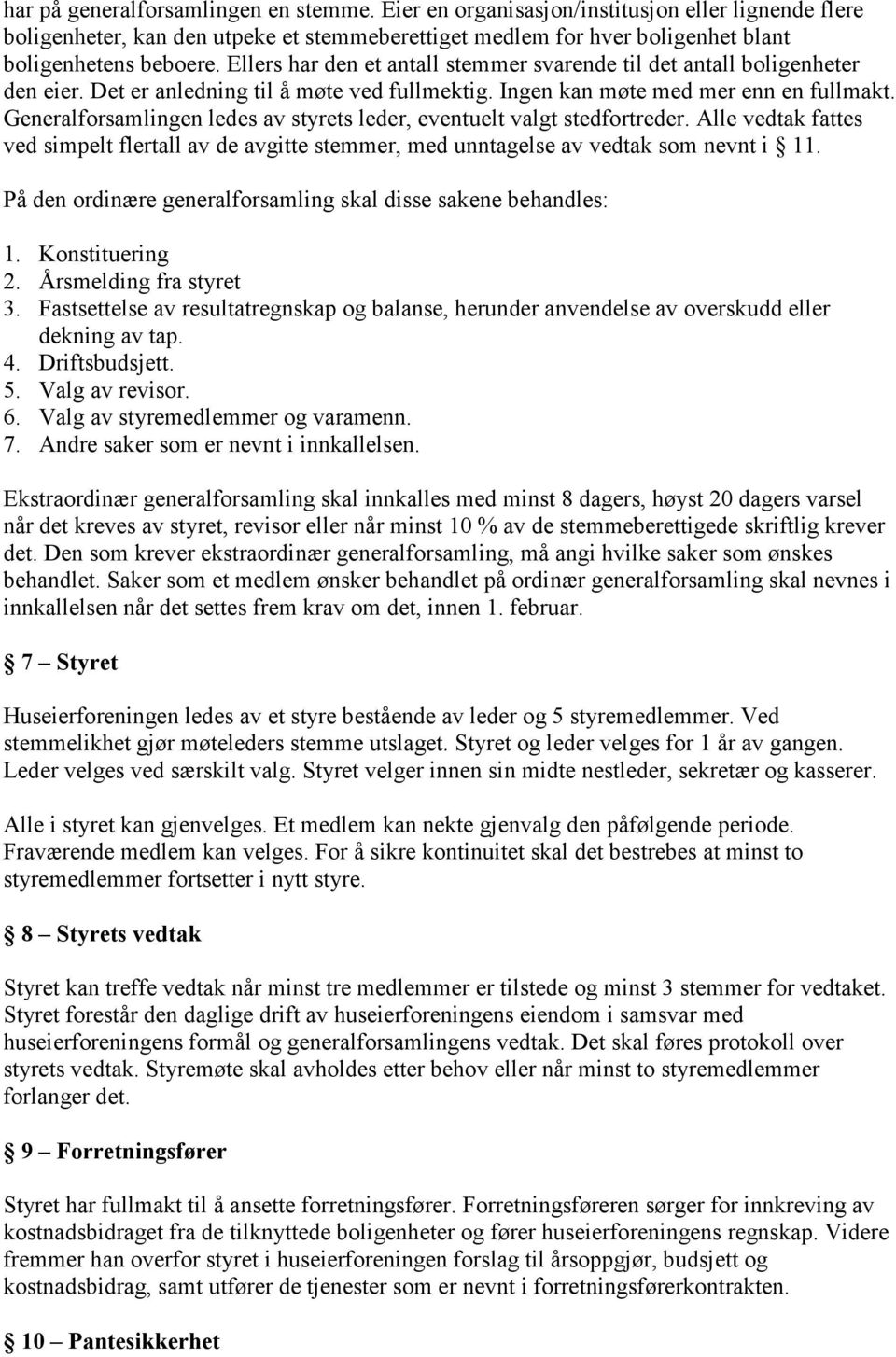 Generalforsamlingen ledes av styrets leder, eventuelt valgt stedfortreder. Alle vedtak fattes ved simpelt flertall av de avgitte stemmer, med unntagelse av vedtak som nevnt i 11.