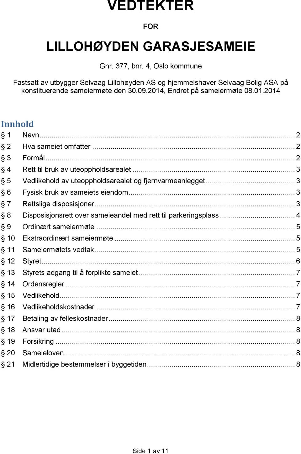 .. 3 6 Fysisk bruk av sameiets eiendom... 3 7 Rettslige disposisjoner... 3 8 Disposisjonsrett over sameieandel med rett til parkeringsplass... 4 9 Ordinært sameiermøte.