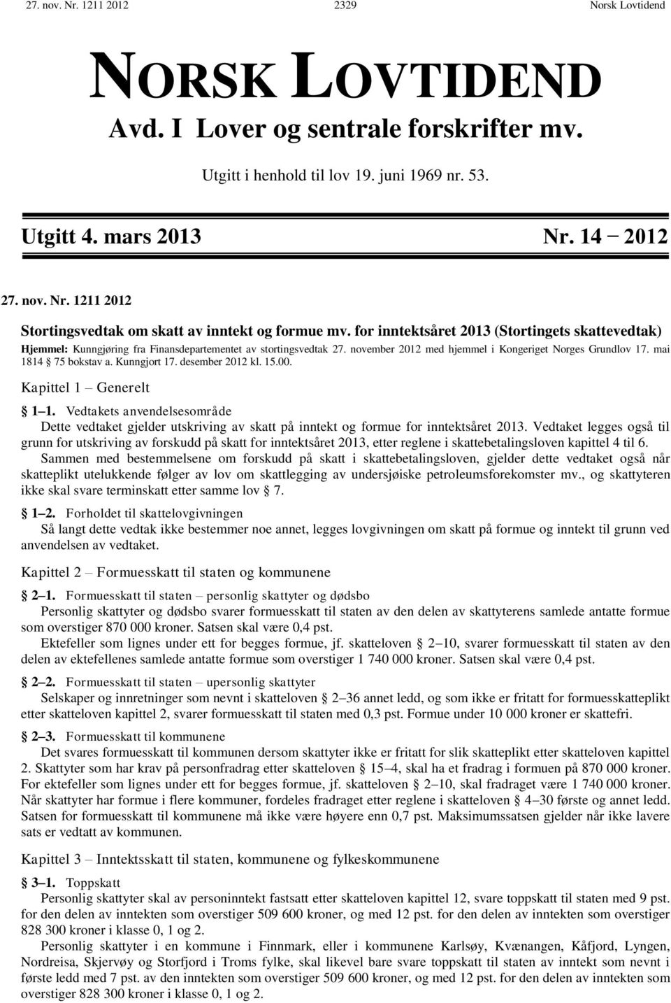 Kunngjort 17. desember 2012 kl. 15.00. Kapittel 1 Generelt 1 1. Vedtakets anvendelsesområde Dette vedtaket gjelder utskriving av skatt på inntekt og formue for inntektsåret 2013.