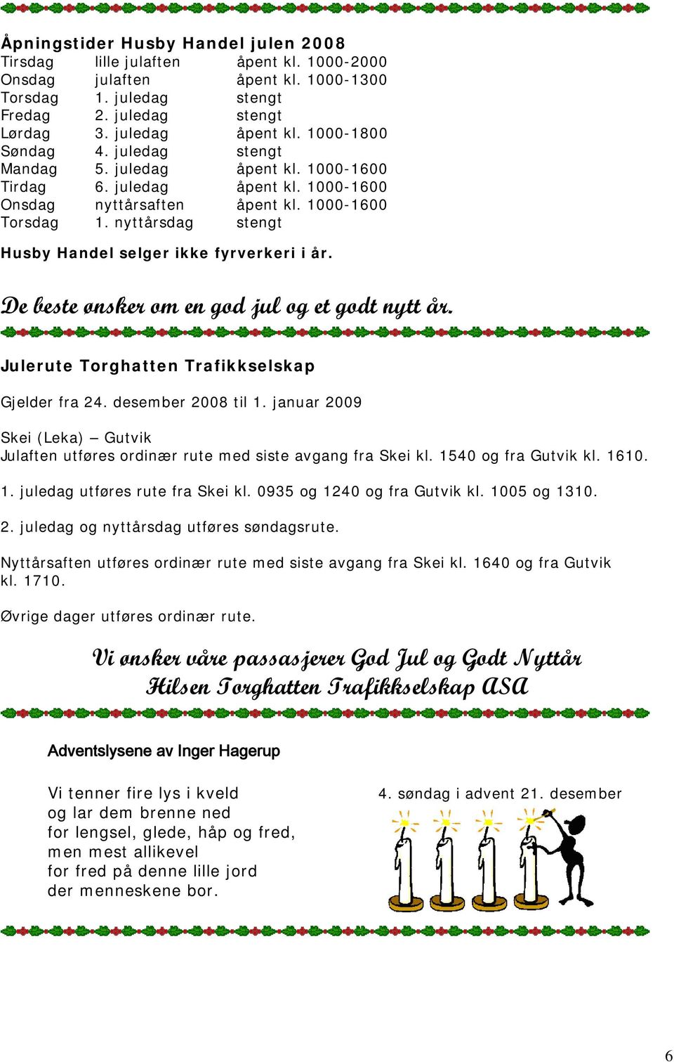 nyttårsdag stengt Husby Handel selger ikke fyrverkeri i år. De beste ønsker om en god jul og et godt nytt år. Julerute Torghatten Trafikkselskap Gjelder fra 24. desember 2008 til 1.