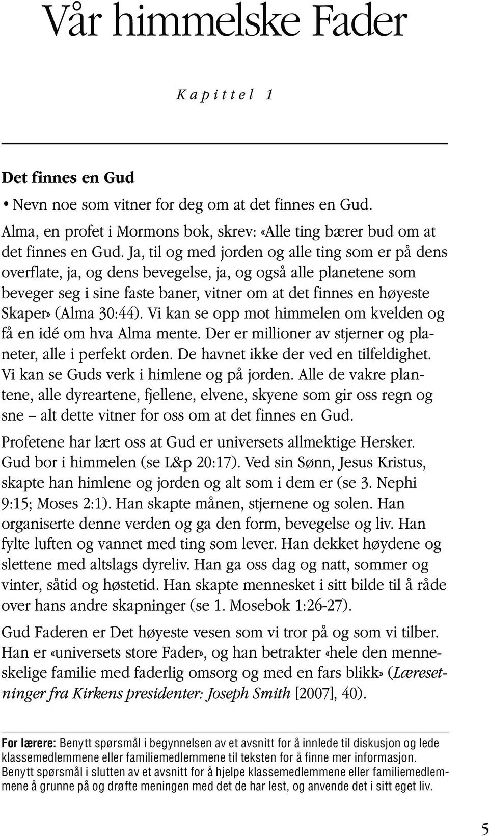 30:44). Vi kan se opp mot himmelen om kvelden og få en idé om hva Alma mente. Der er millioner av stjerner og planeter, alle i perfekt orden. De havnet ikke der ved en tilfeldighet.