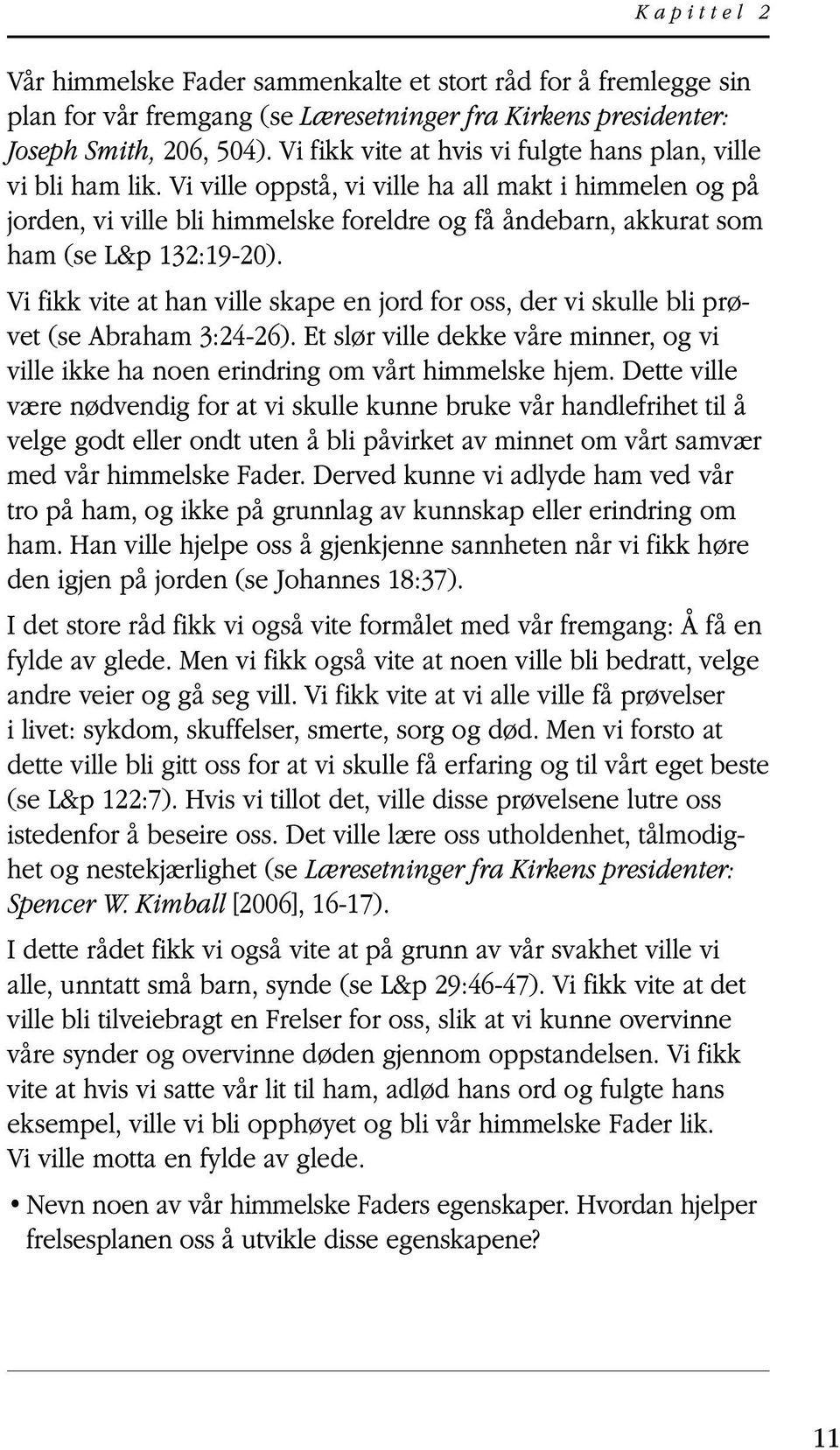 Vi ville oppstå, vi ville ha all makt i himmelen og på jorden, vi ville bli himmelske foreldre og få åndebarn, akkurat som ham (se L&p 132:19-20).