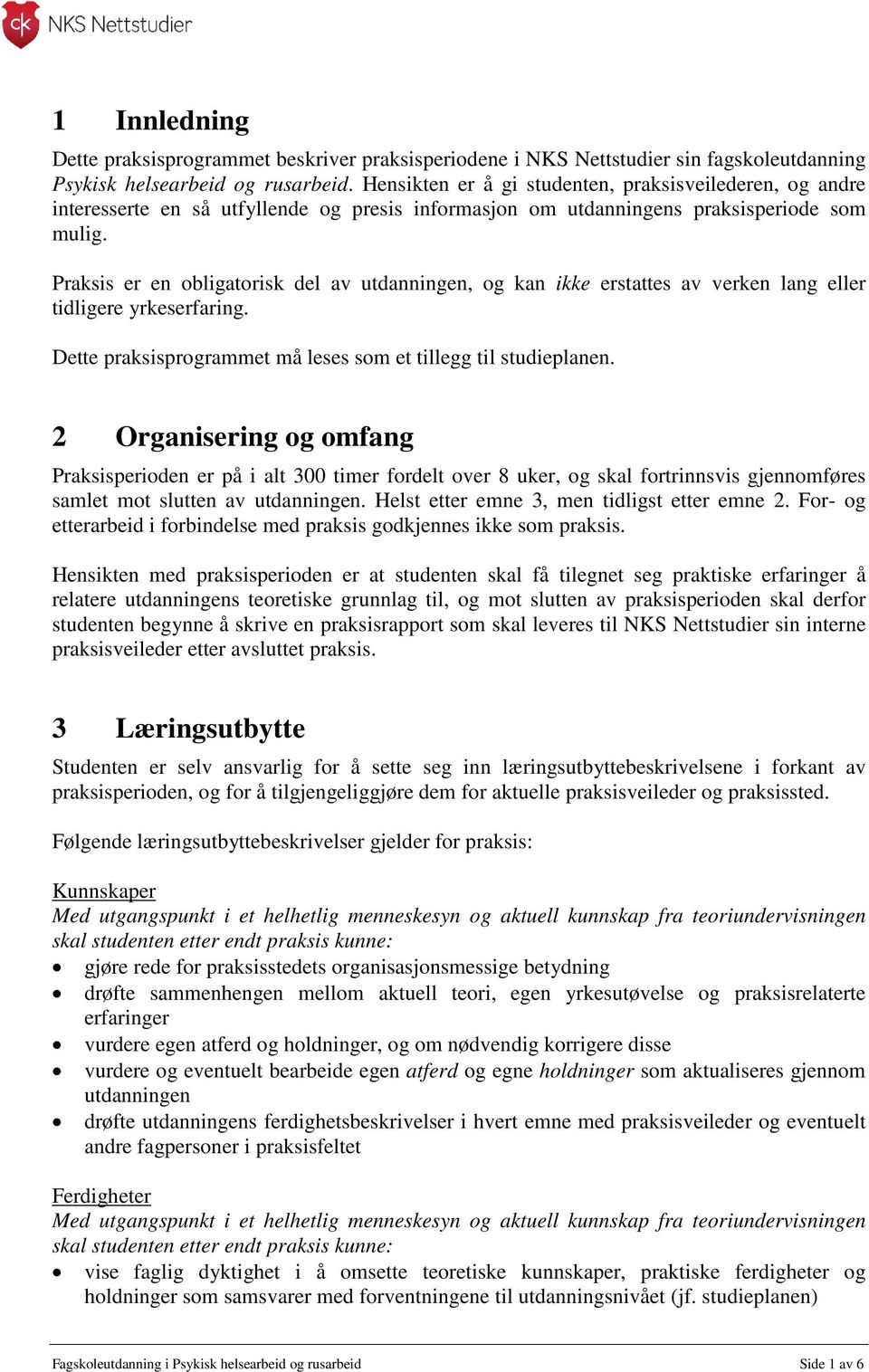 Praksis er en obligatorisk del av utdanningen, og kan ikke erstattes av verken lang eller tidligere yrkeserfaring. Dette praksisprogrammet må leses som et tillegg til studieplanen.