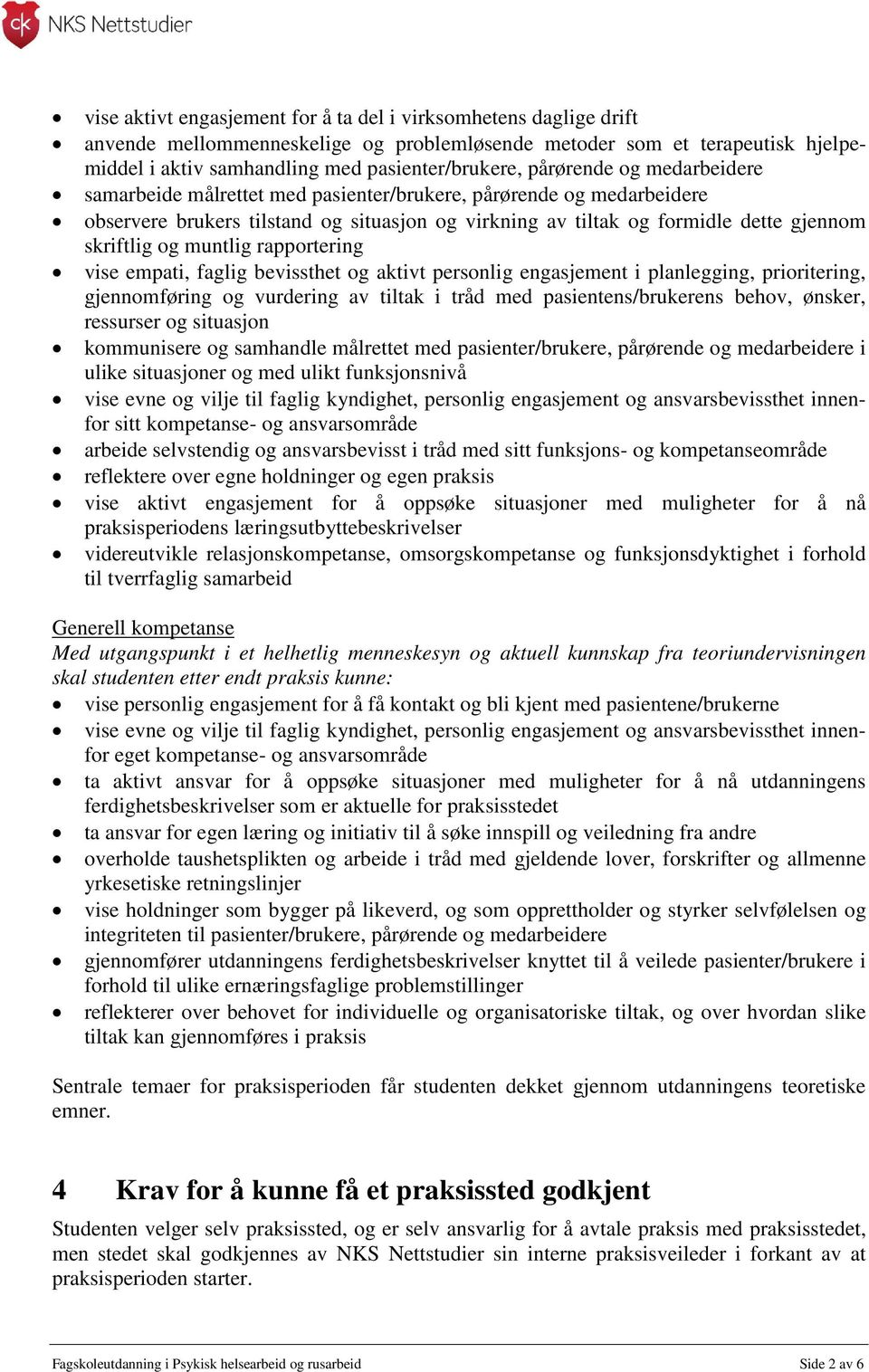 muntlig rapportering vise empati, faglig bevissthet og aktivt personlig engasjement i planlegging, prioritering, gjennomføring og vurdering av tiltak i tråd med pasientens/brukerens behov, ønsker,